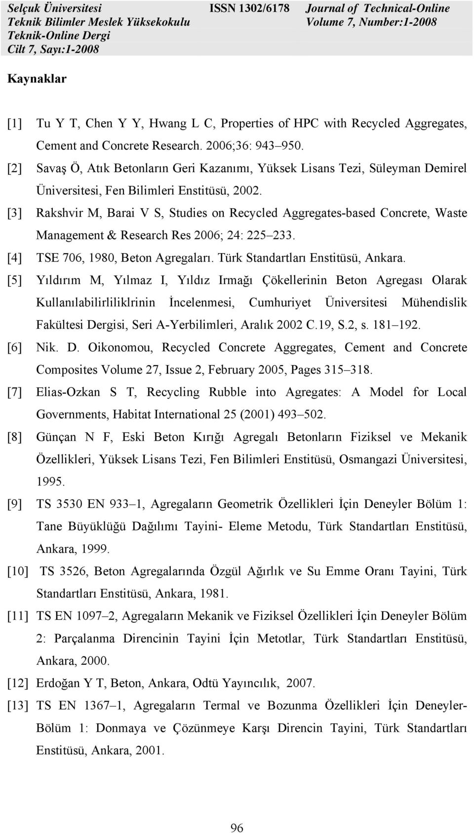 [3] Rakshvir M, Barai V S, Studies on Recycled Aggregates-based Concrete, Waste Management & Research Res 2006; 24: 225 233. [4] TSE 706, 1980, Beton Agregaları. Türk Standartları Enstitüsü, Ankara.