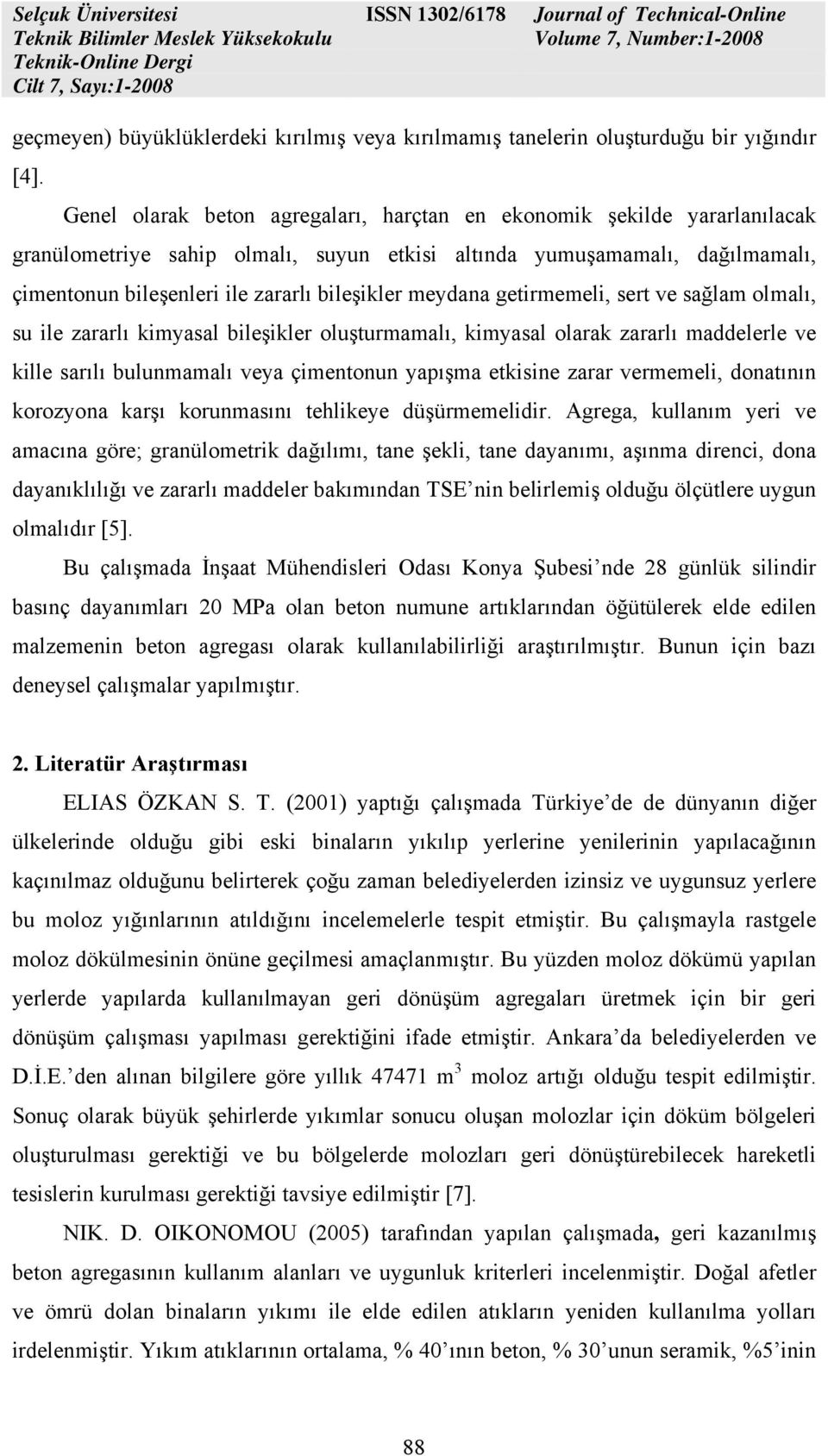 meydana getirmemeli, sert ve sağlam olmalı, su ile zararlı kimyasal bileşikler oluşturmamalı, kimyasal olarak zararlı maddelerle ve kille sarılı bulunmamalı veya çimentonun yapışma etkisine zarar