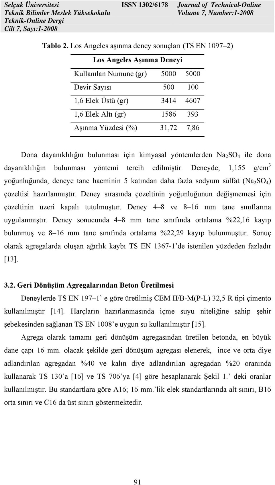 Yüzdesi (%) 31,72 7,86 Dona dayanıklılığın bulunması için kimyasal yöntemlerden Na 2 SO 4 ile dona dayanıklılığın bulunması yöntemi tercih edilmiştir.