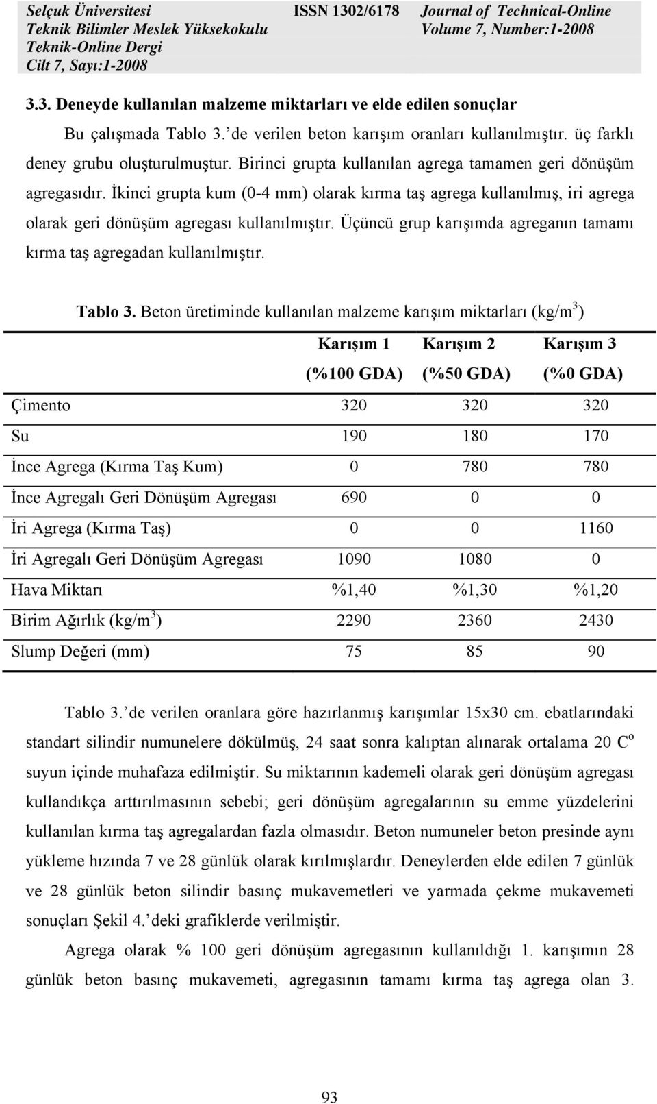 Üçüncü grup karışımda agreganın tamamı kırma taş agregadan kullanılmıştır. Tablo 3.