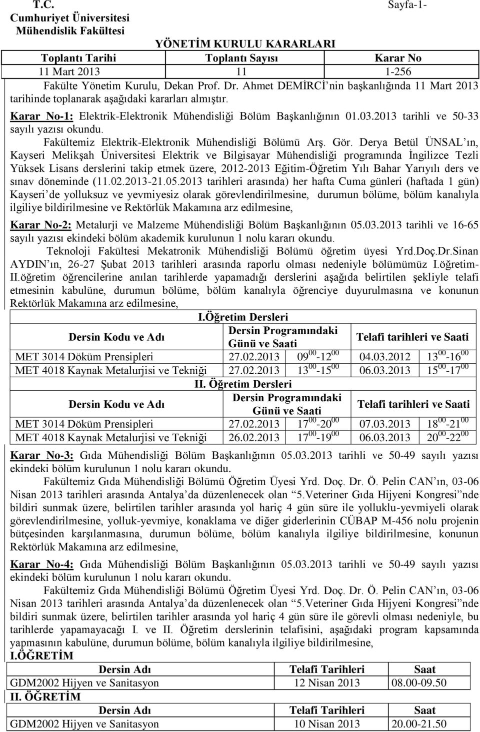 Derya Betül ÜNSAL ın, Kayseri MelikĢah Üniversitesi Elektrik ve Bilgisayar Mühendisliği programında Ġngilizce Tezli Yüksek Lisans derslerini takip etmek üzere, 2012-2013 Eğitim-Öğretim Yılı Bahar