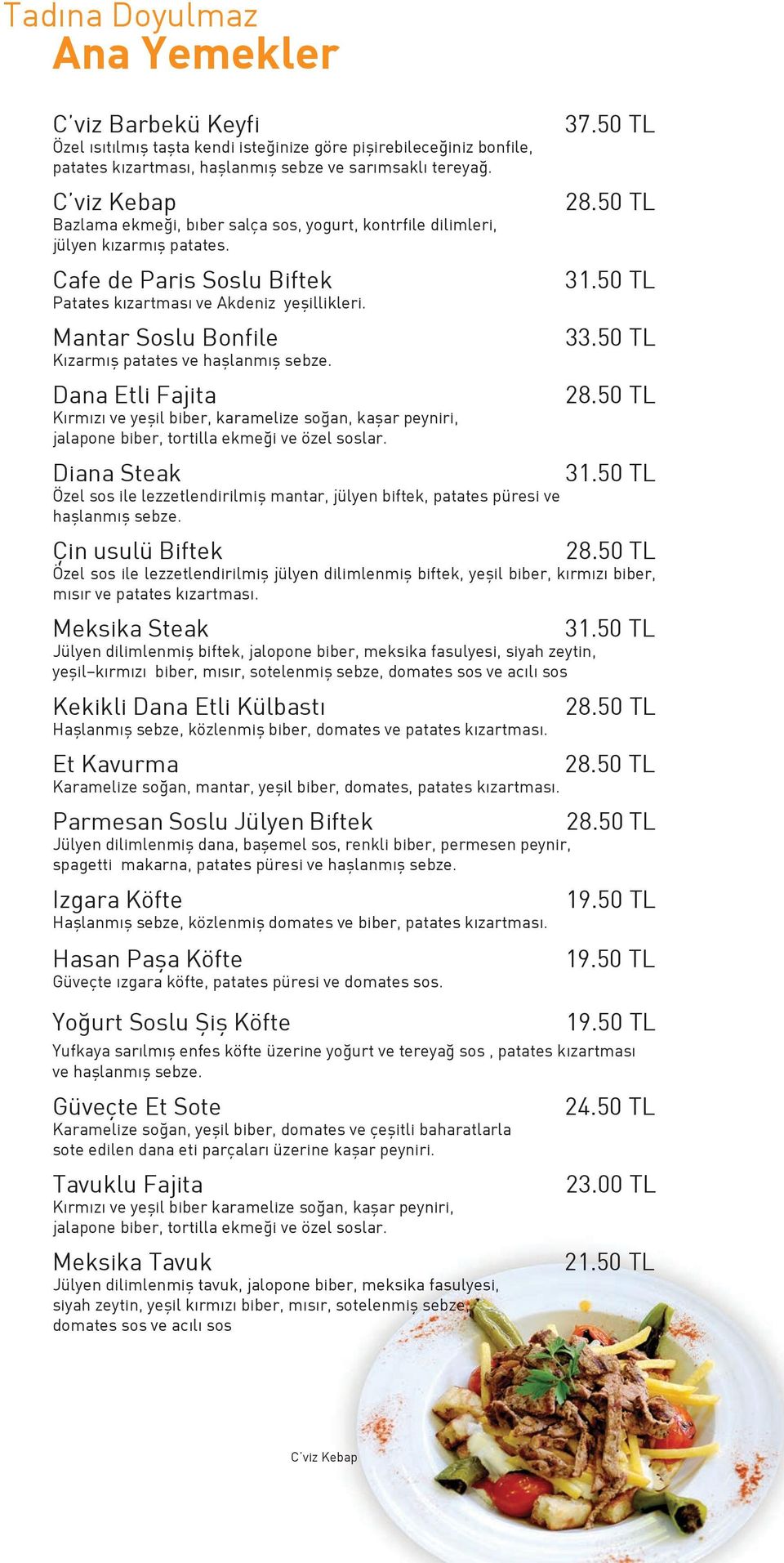 Mantar Soslu Bonfile Kızarmış patates ve haşlanmış sebze. Dana Etli Fajita Kırmızı ve yeşil biber, karamelize soğan, kaşar peyniri, jalapone biber, tortilla ekmeği ve özel soslar.