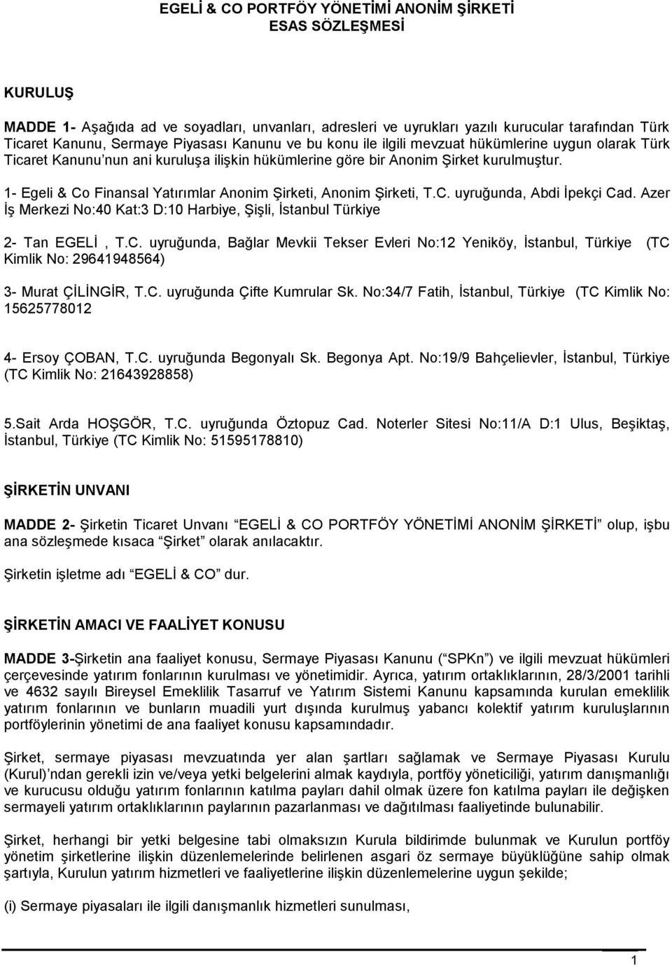 1- Egeli & Co Finansal Yatırımlar Anonim Şirketi, Anonim Şirketi, T.C. uyruğunda, Abdi İpekçi Cad. Azer İş Merkezi No:40 Kat:3 D:10 Harbiye, Şişli, İstanbul Türkiye 2- Tan EGELİ, T.C. uyruğunda, Bağlar Mevkii Tekser Evleri No:12 Yeniköy, İstanbul, Türkiye (TC Kimlik No: 29641948564) 3- Murat ÇİLİNGİR, T.