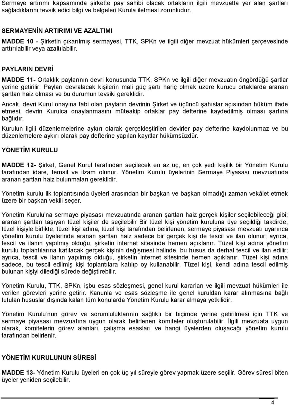 PAYLARIN DEVRİ MADDE 11- Ortaklık paylarının devri konusunda TTK, SPKn ve ilgili diğer mevzuatın öngördüğü şartlar yerine getirilir.