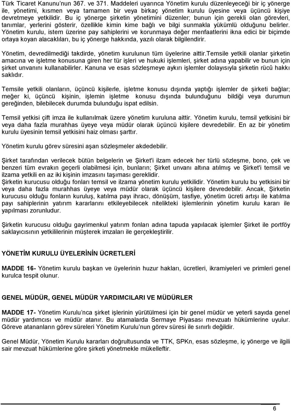 Bu iç yönerge şirketin yönetimini düzenler; bunun için gerekli olan görevleri, tanımlar, yerlerini gösterir, özellikle kimin kime bağlı ve bilgi sunmakla yükümlü olduğunu belirler.