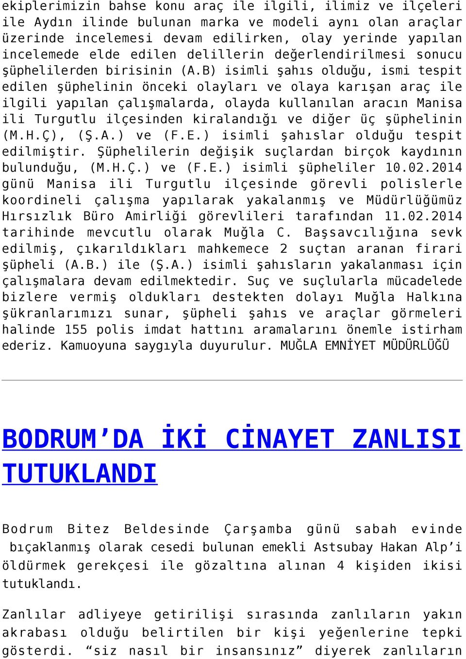 B) isimli şahıs olduğu, ismi tespit edilen şüphelinin önceki olayları ve olaya karışan araç ile ilgili yapılan çalışmalarda, olayda kullanılan aracın Manisa ili Turgutlu ilçesinden kiralandığı ve