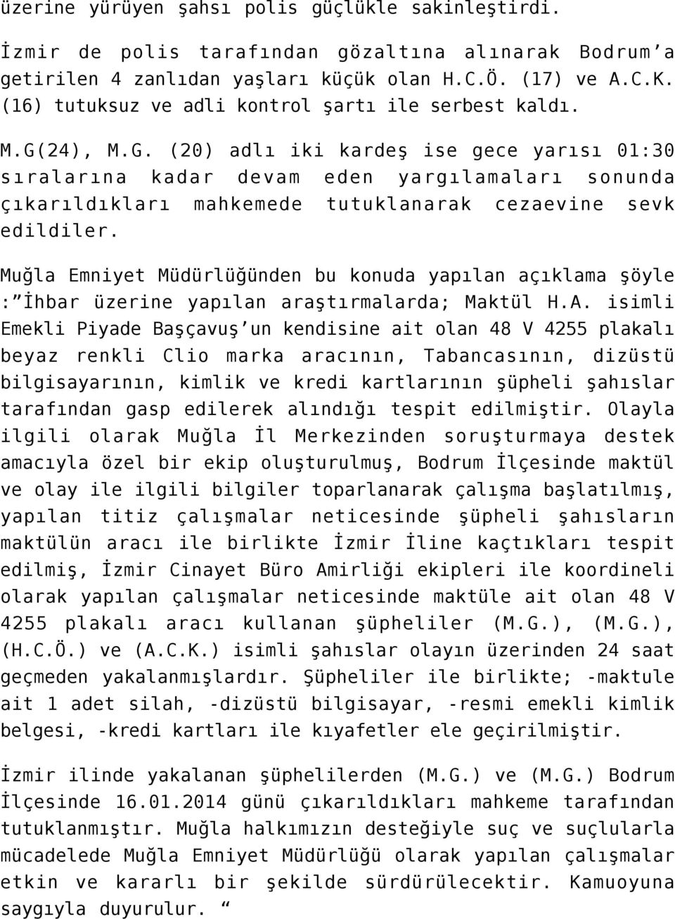 24), M.G. (20) adlı iki kardeş ise gece yarısı 01:30 sıralarına kadar devam eden yargılamaları sonunda çıkarıldıkları mahkemede tutuklanarak cezaevine sevk edildiler.