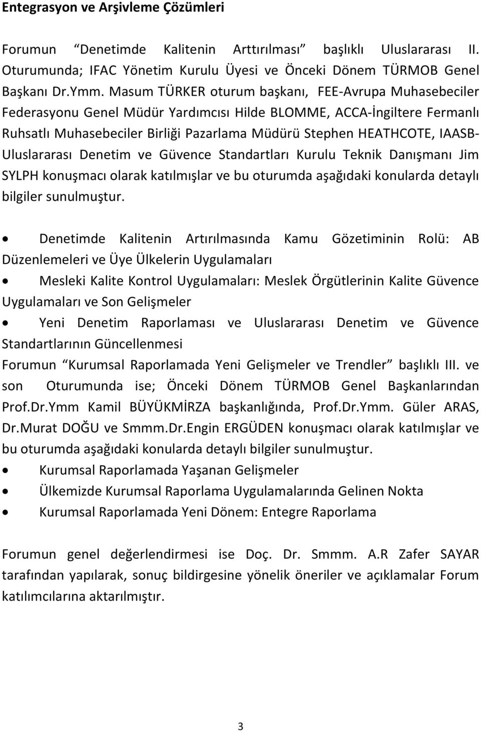 IAASB- Uluslararası Denetim ve Güvence Standartları Kurulu Teknik Danışmanı Jim SYLPH konuşmacı olarak katılmışlar ve bu oturumda aşağıdaki konularda detaylı bilgiler sunulmuştur.