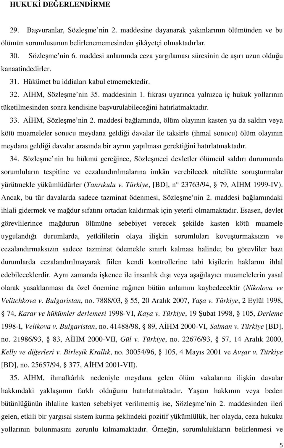 fıkrası uyarınca yalnızca iç hukuk yollarının tüketilmesinden sonra kendisine başvurulabileceğini hatırlatmaktadır. 33. AĐHM, Sözleşme nin 2.