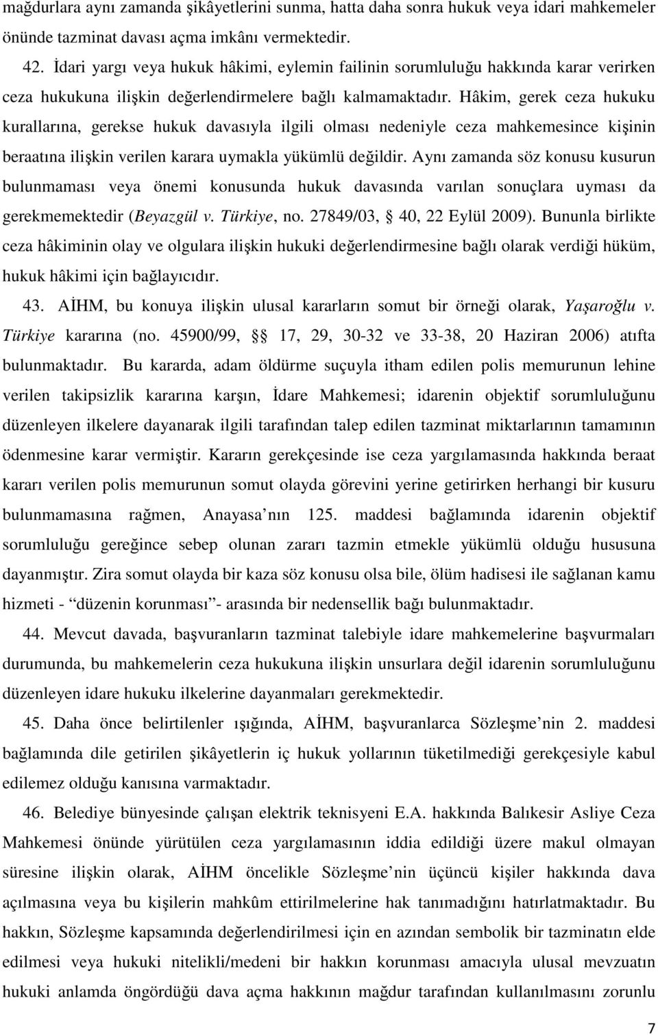 Hâkim, gerek ceza hukuku kurallarına, gerekse hukuk davasıyla ilgili olması nedeniyle ceza mahkemesince kişinin beraatına ilişkin verilen karara uymakla yükümlü değildir.