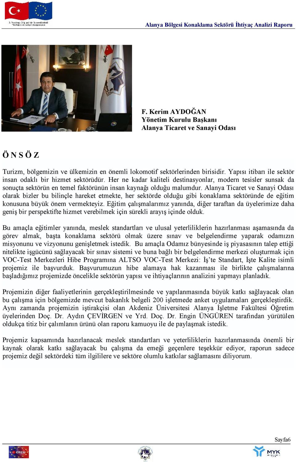 Alanya Ticaret ve Sanayi Odası olarak bizler bu bilinçle hareket etmekte, her sektörde olduğu gibi konaklama sektöründe de eğitim konusuna büyük önem vermekteyiz.