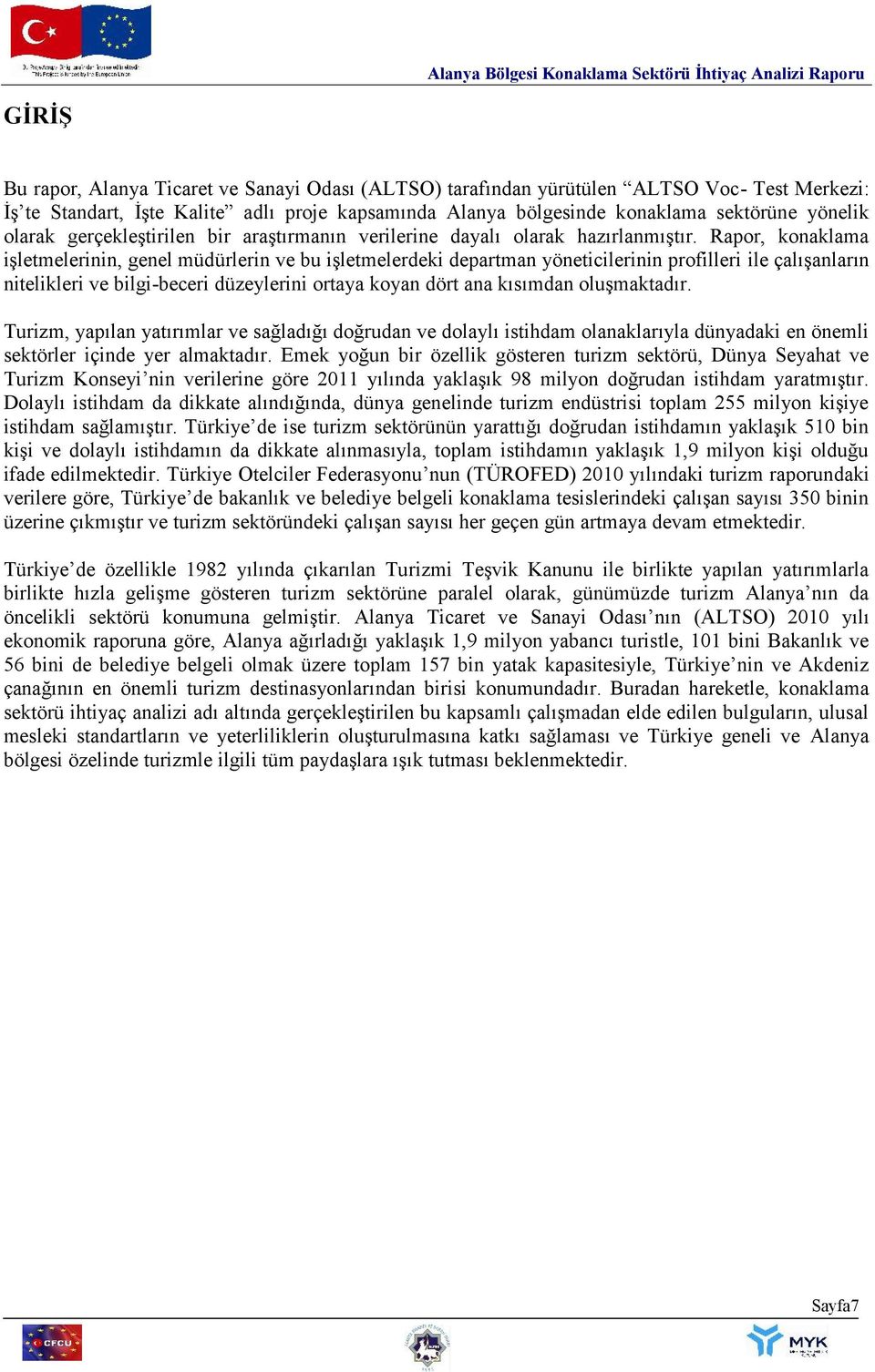 Rapor, konaklama işletmelerinin, genel müdürlerin ve bu işletmelerdeki departman yöneticilerinin profilleri ile çalışanların nitelikleri ve bilgi-beceri düzeylerini ortaya koyan dört ana kısımdan