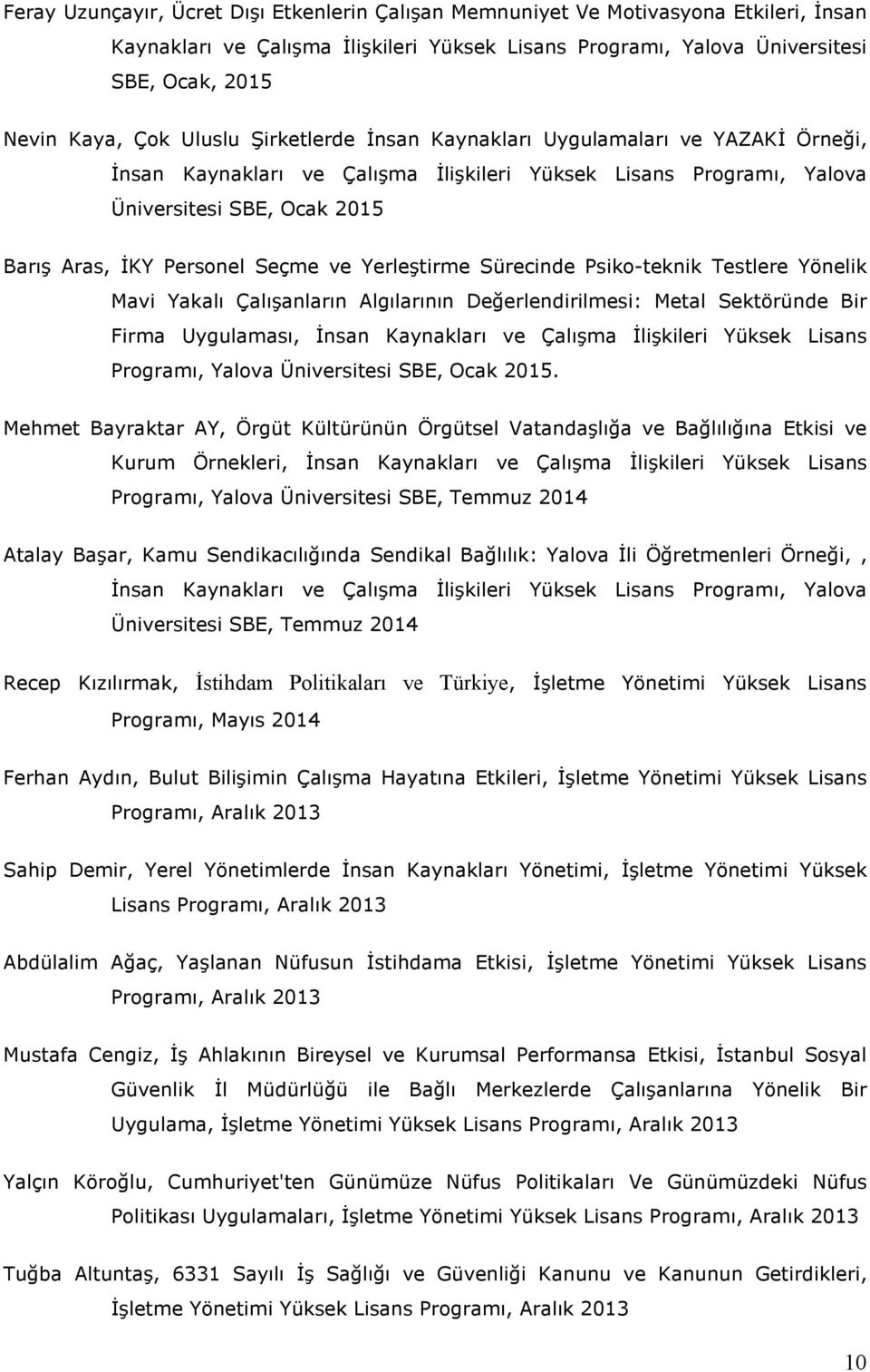 Yerleştirme Sürecinde Psiko-teknik Testlere Yönelik Mavi Yakalı Çalışanların Algılarının Değerlendirilmesi: Metal Sektöründe Bir Firma Uygulaması, Đnsan Kaynakları ve Çalışma Đlişkileri Yüksek Lisans