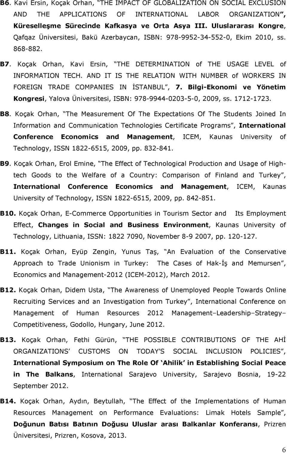 AND IT IS THE RELATION WITH NUMBER of WORKERS IN FOREIGN TRADE COMPANIES IN ĐSTANBUL, 7. Bilgi-Ekonomi ve Yönetim Kongresi, Yalova Üniversitesi, ISBN: 978-9944-0203-5-0, 2009, ss. 1712-1723. B8.