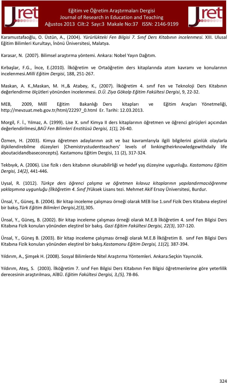 milli Eğitim Dergisi, 188, 251-267. Maskan, A. K.,Maskan, M. H.,& Atabey, K., (2007). İlköğretim 4. sınıf Fen ve Teknoloji Ders Kitabının değerlendirme ölçütleri yönünden incelenmesi. D.Ü.