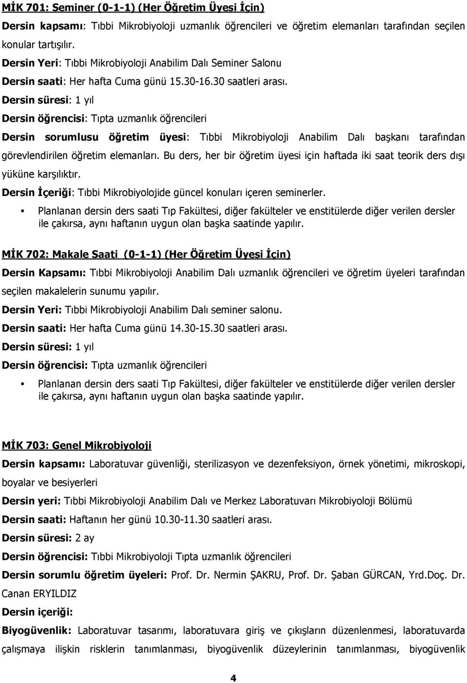 Dersin süresi: 1 yıl Dersin öğrencisi: Tıpta uzmanlık öğrencileri Dersin sorumlusu öğretim üyesi: Tıbbi Mikrobiyoloji Anabilim Dalı başkanı tarafından görevlendirilen öğretim elemanları.