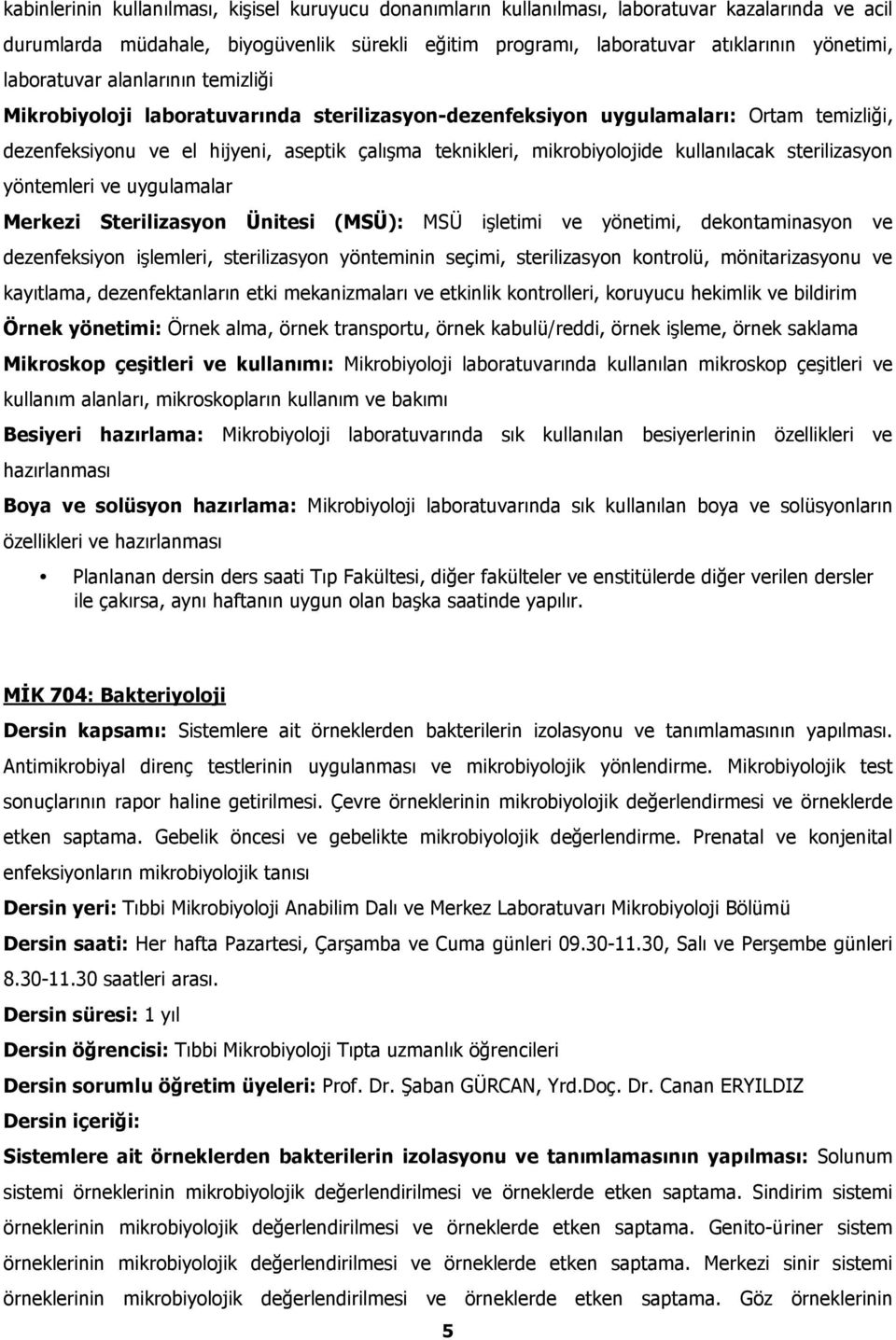 kullanılacak sterilizasyon yöntemleri ve uygulamalar Merkezi Sterilizasyon Ünitesi (MSÜ): MSÜ işletimi ve yönetimi, dekontaminasyon ve dezenfeksiyon işlemleri, sterilizasyon yönteminin seçimi,