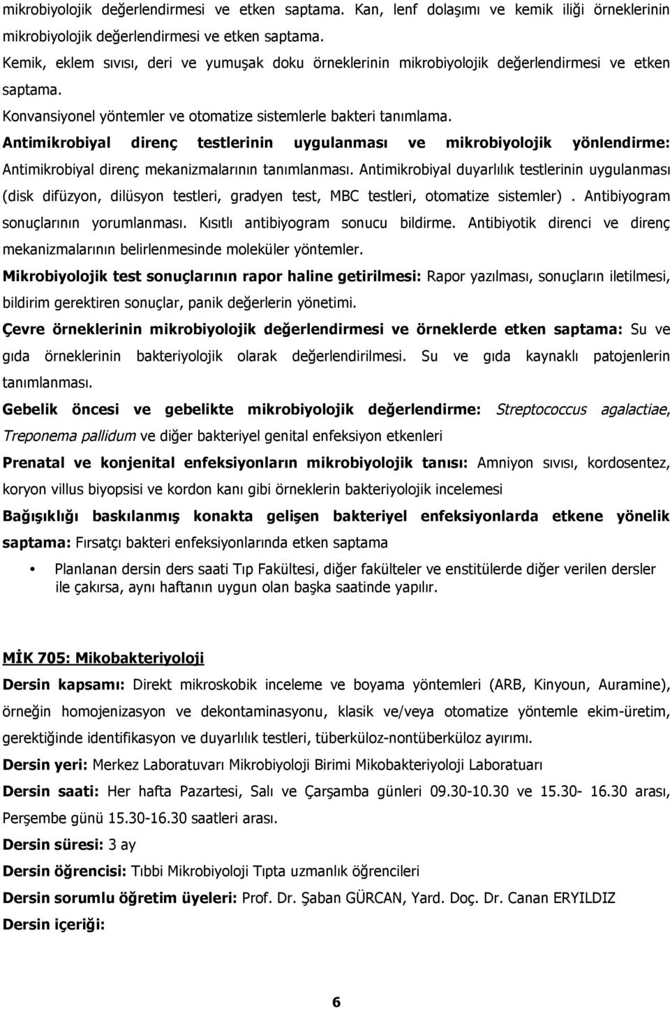 Antimikrobiyal direnç testlerinin uygulanması ve mikrobiyolojik yönlendirme: Antimikrobiyal direnç mekanizmalarının tanımlanması.