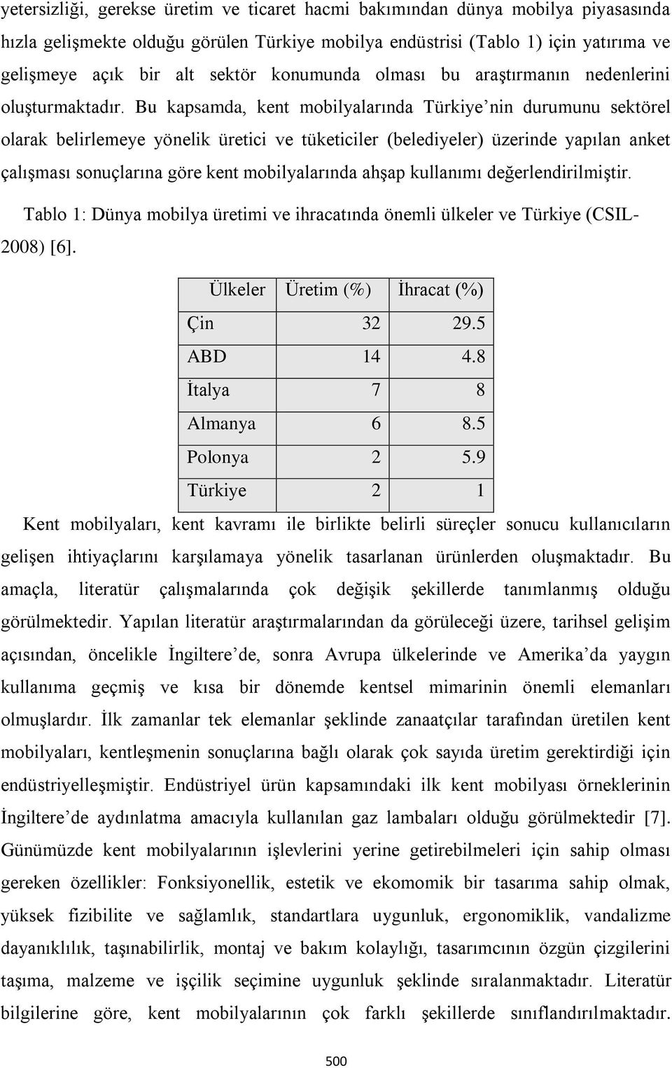 Bu kapsamda, kent mobilyalarında Türkiye nin durumunu sektörel olarak belirlemeye yönelik üretici ve tüketiciler (belediyeler) üzerinde yapılan anket çalışması sonuçlarına göre kent mobilyalarında