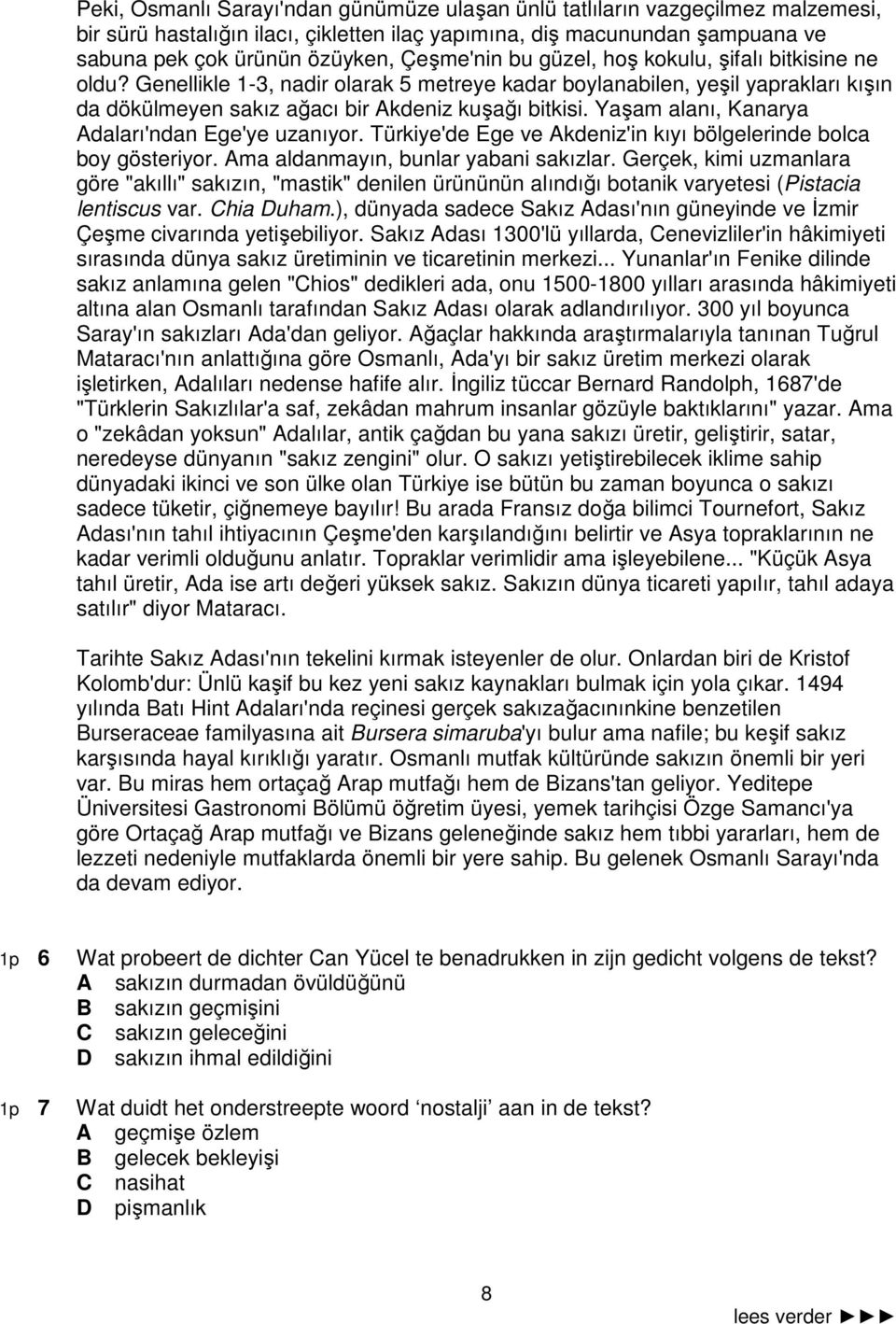 Yaşam alanı, Kanarya Adaları'ndan Ege'ye uzanıyor. Türkiye'de Ege ve Akdeniz'in kıyı bölgelerinde bolca boy gösteriyor. Ama aldanmayın, bunlar yabani sakızlar.