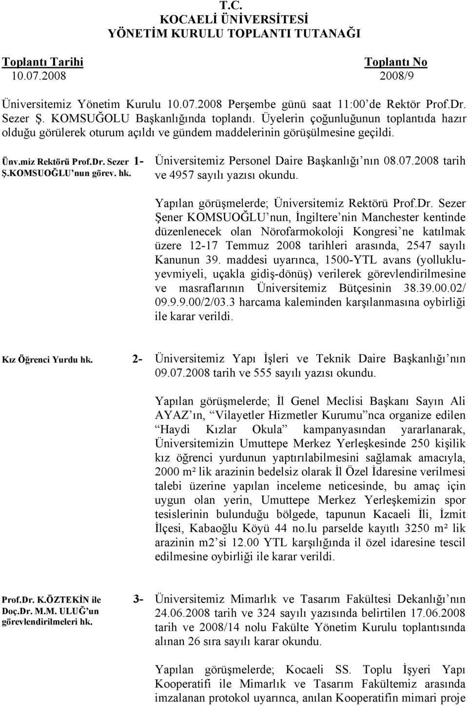 KOMSUOĞLU nun görev. hk. Üniversitemiz Personel Daire Başkanlığı nın 08.07.2008 tarih ve 4957 sayılı yazısı okundu. Yapılan görüşmelerde; Üniversitemiz Rektörü Prof.Dr.