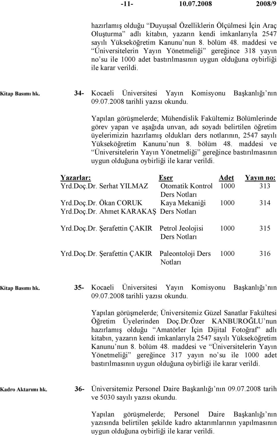 34- Kocaeli Üniversitesi Yayın Komisyonu Başkanlığı nın 09.07.2008 tarihli yazısı okundu.