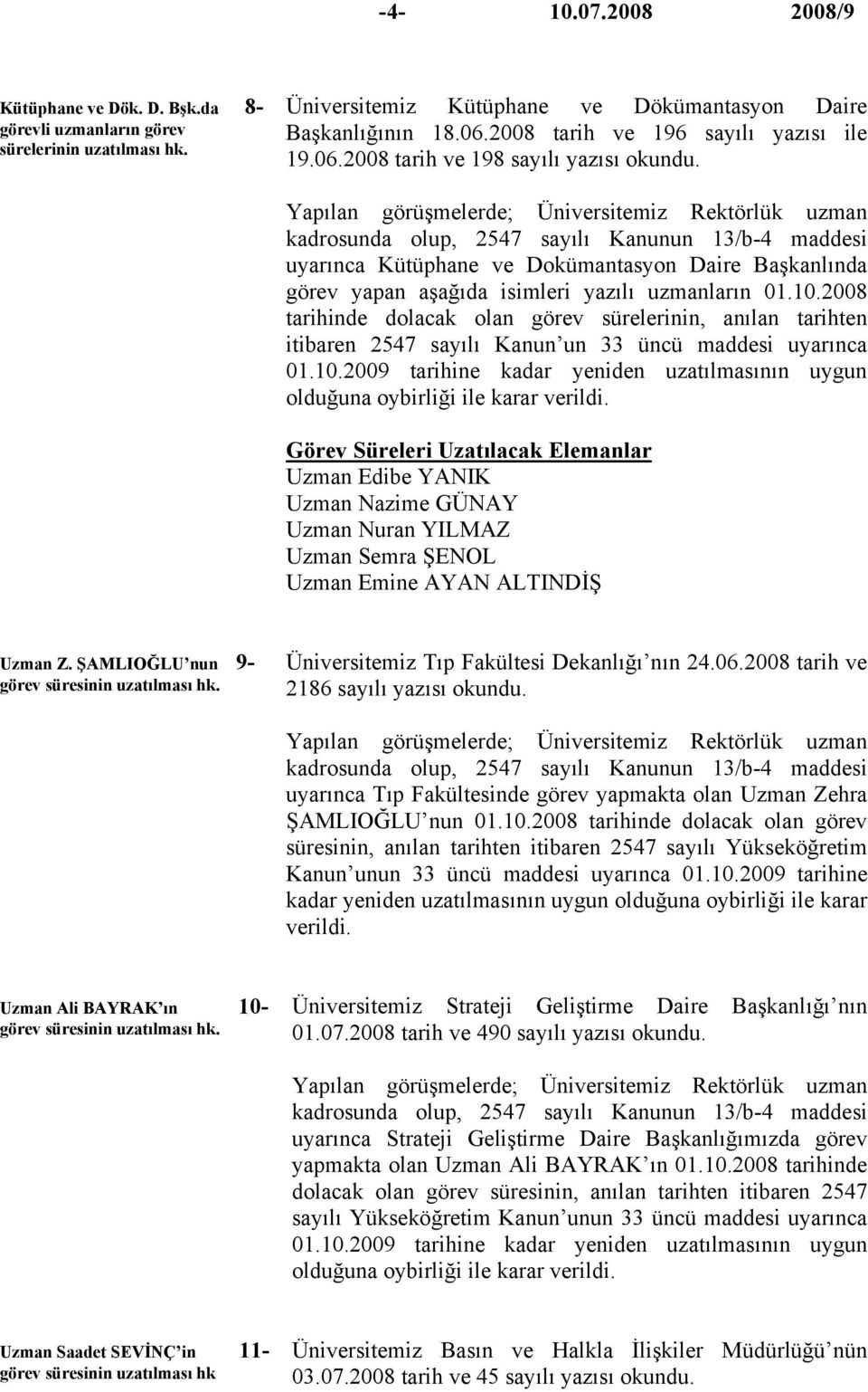 kadrosunda olup, 2547 sayılı Kanunun 13/b-4 maddesi uyarınca Kütüphane ve Dokümantasyon Daire Başkanlında görev yapan aşağıda isimleri yazılı uzmanların 01.10.