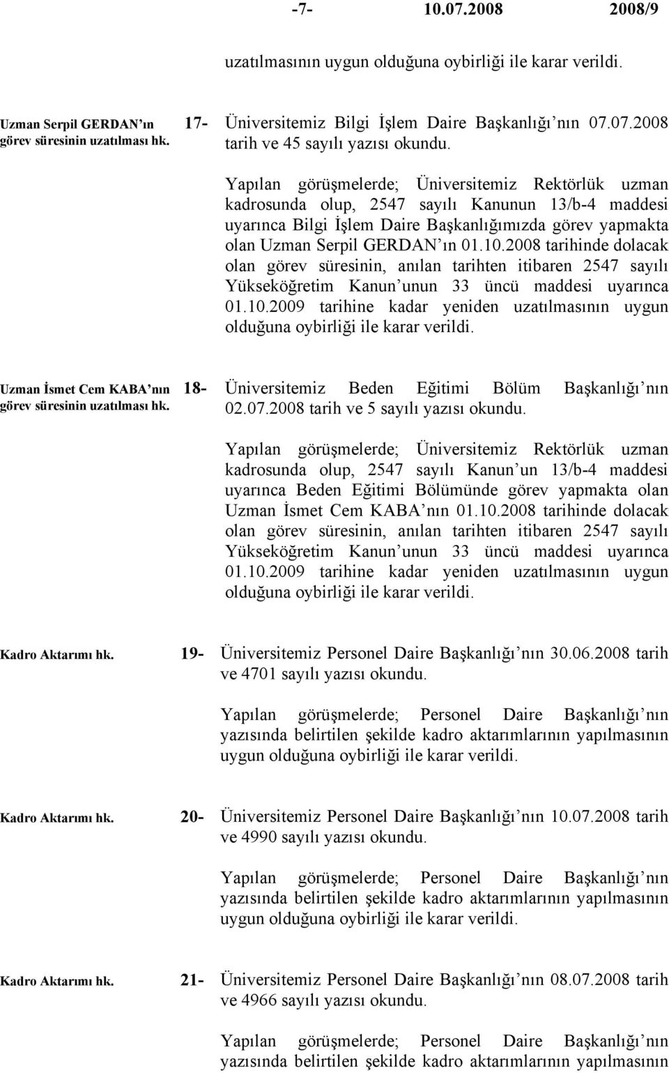 2008 tarihinde dolacak olan görev süresinin, anılan tarihten itibaren 2547 sayılı Yükseköğretim Kanun unun 33 üncü maddesi uyarınca 01.10.