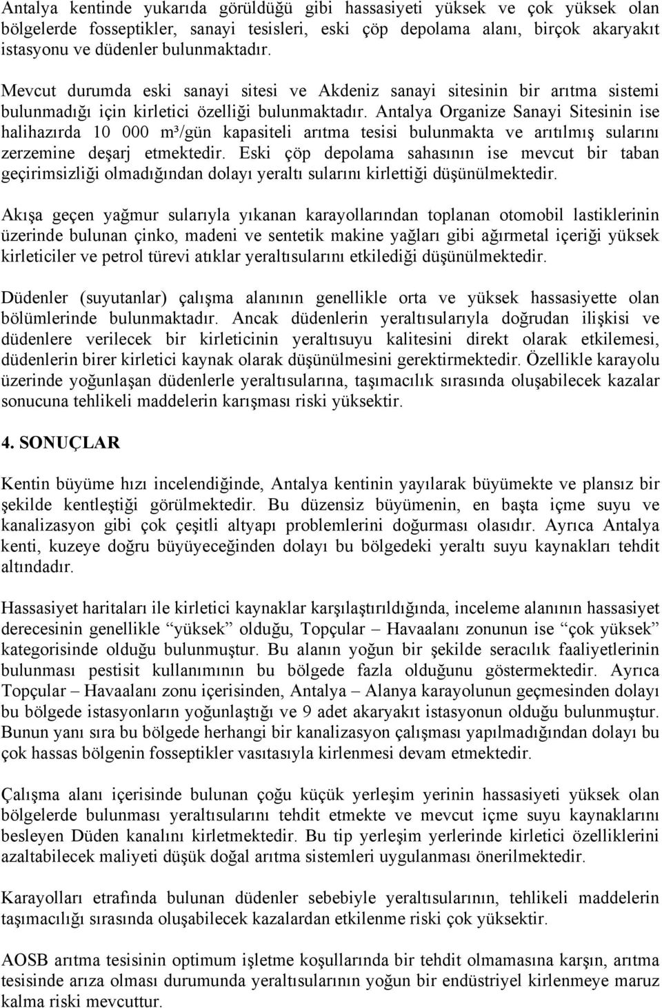 Antalya Organize Sanayi Sitesinin ise halihazırda 10 000 m³/gün kapasiteli arıtma tesisi bulunmakta ve arıtılmış sularını zerzemine deşarj etmektedir.