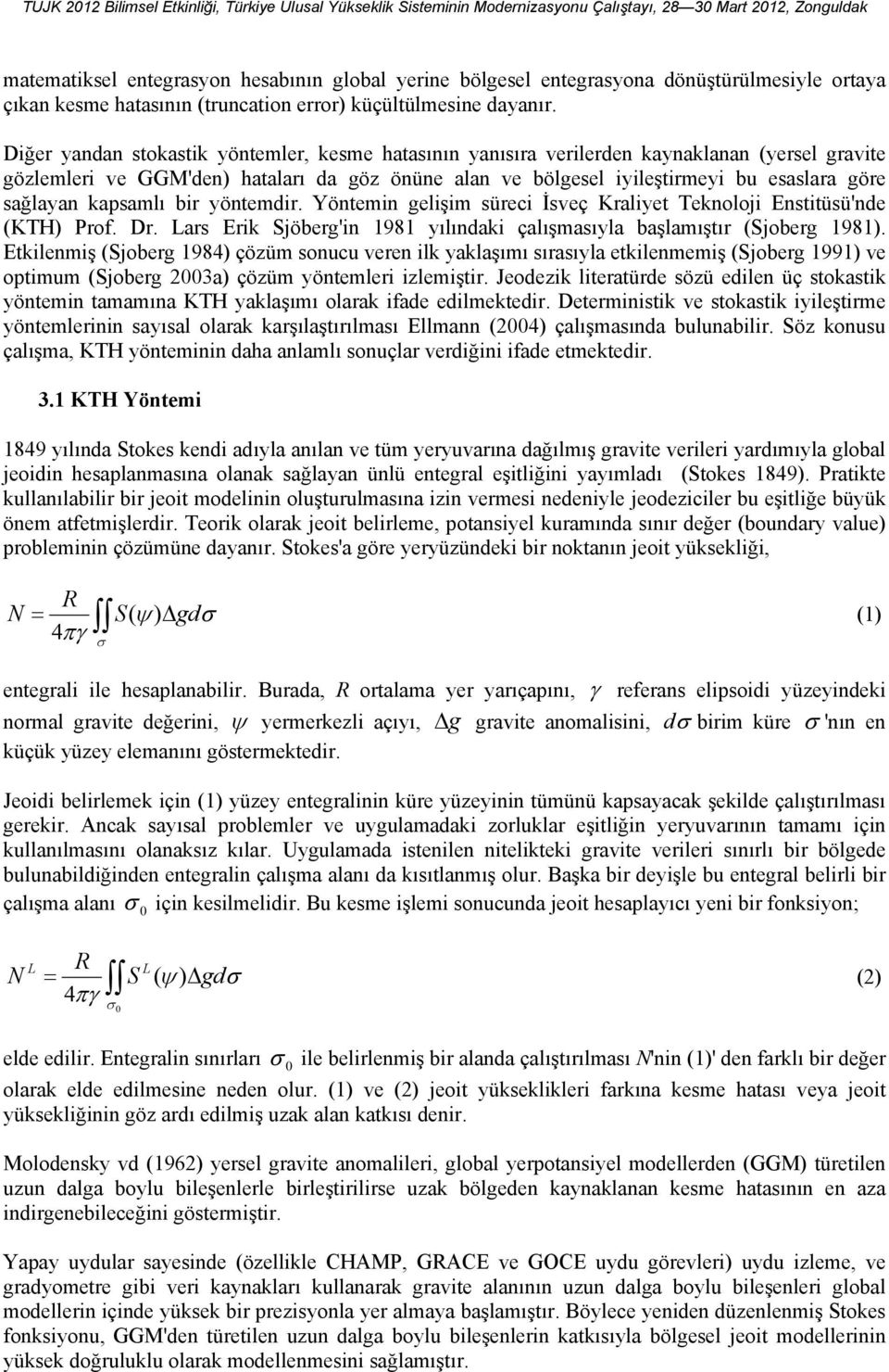 kapsamlı bir yöntemdir. Yöntemin gelişim süreci İsveç Kraliyet Teknoloji Enstitüsü'nde (KTH) Prof. Dr. Lars Erik Sjöberg'in 1981 yılındaki çalışmasıyla başlamıştır (Sjoberg 1981).