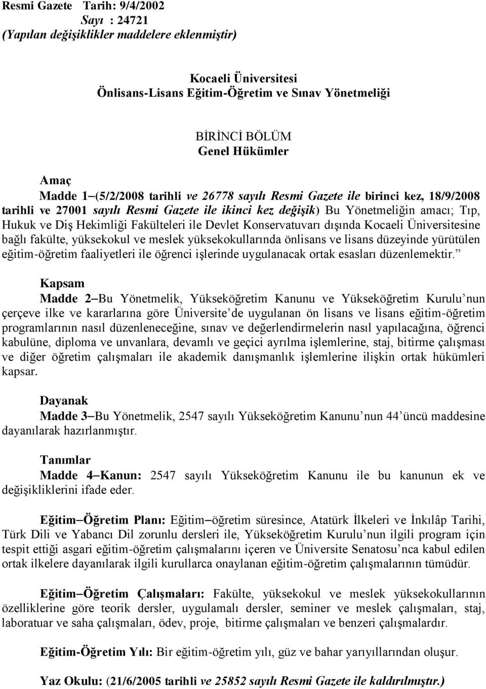 Fakülteleri ile Devlet Konservatuvarı dışında Kocaeli Üniversitesine bağlı fakülte, yüksekokul ve meslek yüksekokullarında önlisans ve lisans düzeyinde yürütülen eğitim-öğretim faaliyetleri ile