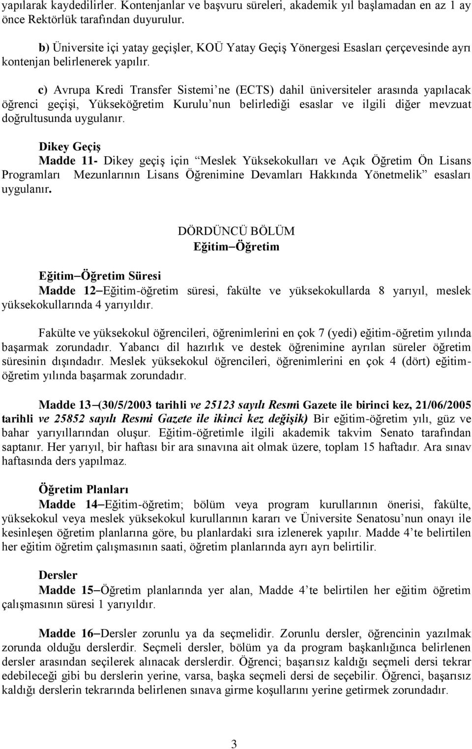 c) Avrupa Kredi Transfer Sistemi ne (ECTS) dahil üniversiteler arasında yapılacak öğrenci geçişi, Yükseköğretim Kurulu nun belirlediği esaslar ve ilgili diğer mevzuat doğrultusunda uygulanır.