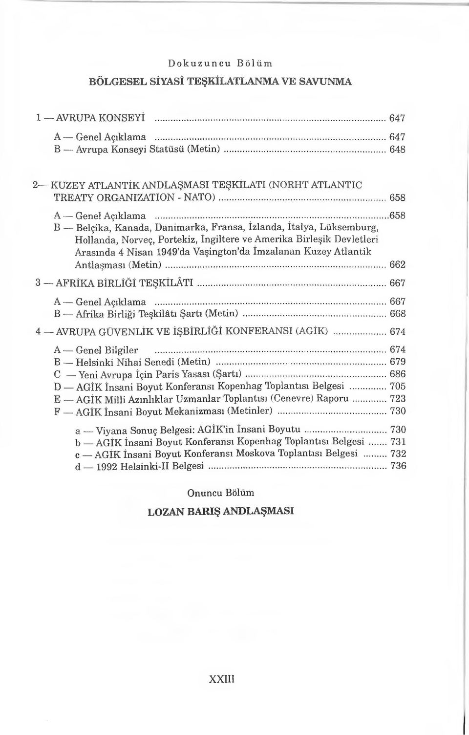 ..658 B Belçika, Kanada, Danimarka, Fransa, İzlanda, İtalya, Lüksemburg, Hollanda, Norveç, Portekiz, İngiltere ve Amerika Birleşik Devletleri Arasında 4 Nisan 1949 da Vaşington da İmzalanan Kuzey