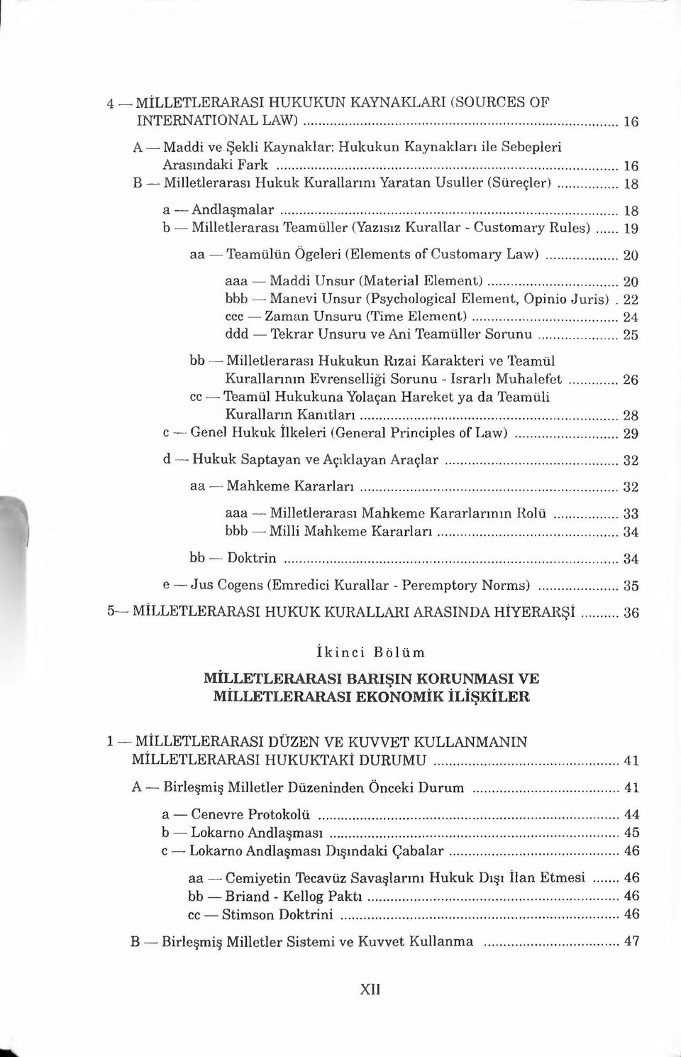 .. 19 aa Teamülün Öğeleri (Elements of Customary Law)...20 aaa Maddi Unsur (Material Element)... 20 bbb -Manevi Unsur (Psychological Element, Opinio Juris). 22 ccc Zaman Unsuru (Time Element).