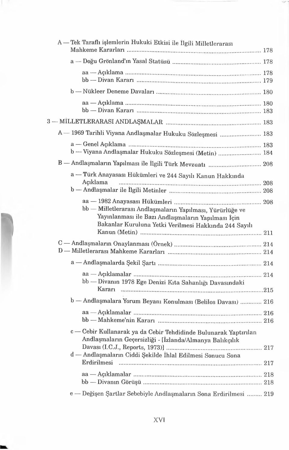 .. 183 b Viyana Andlaşmalar Hukuku Sözleşmesi (Metin)... 184 B Andlaşmaların Yapılması ile İlgili Türk Mevzuatı... 208 a Türk Anayasası Hükümleri ve 244 Sayılı Kanun Hakkında Açıklama.