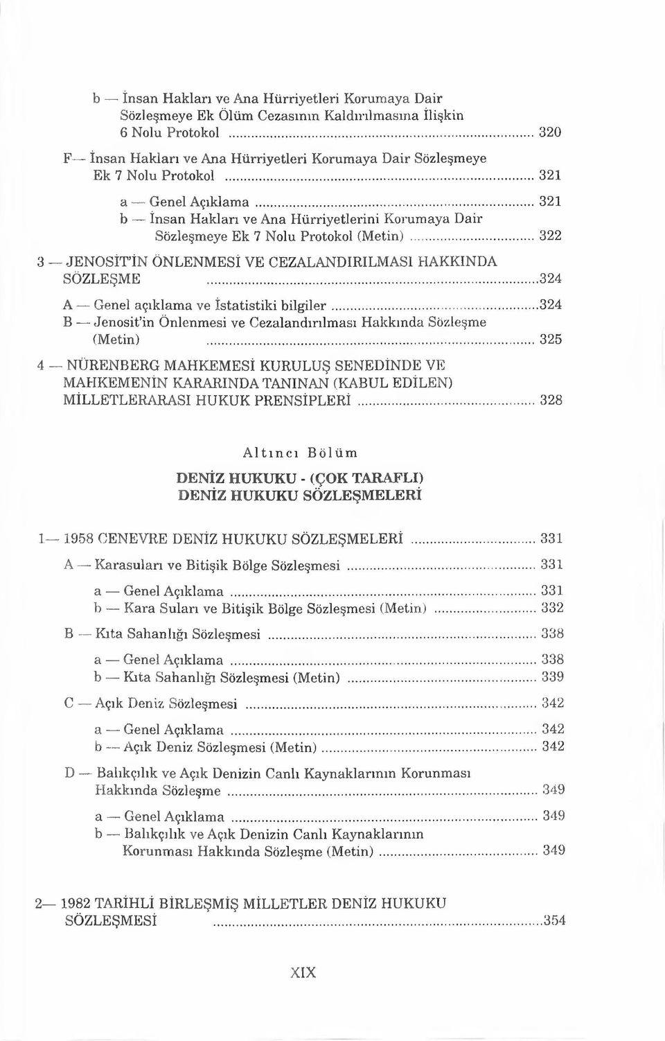 .. 321 b İnsan Hakları ve Ana Hürriyetlerini Korumaya Dair Sözleşmeye Ek 7 Nolu Protokol (Metin)... 322 3 JENOSİTİN ÖNLENMESİ VE CEZALANDIRILMASI HAKKINDA SÖZLEŞME.