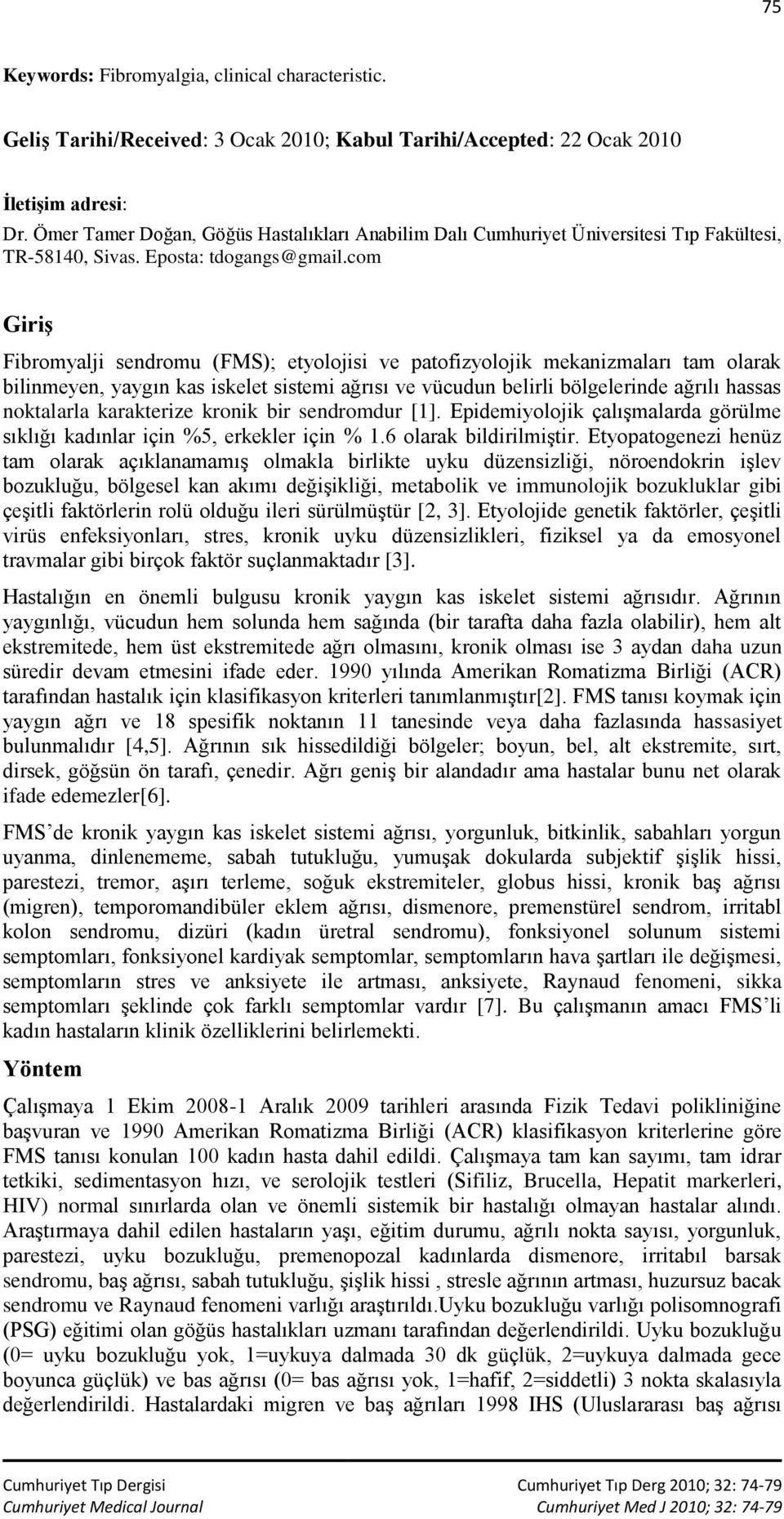 com Giriş Fibromyalji sendromu (FMS); etyolojisi ve patofizyolojik mekanizmaları tam olarak bilinmeyen, yaygın kas iskelet sistemi ağrısı ve vücudun belirli bölgelerinde ağrılı hassas noktalarla