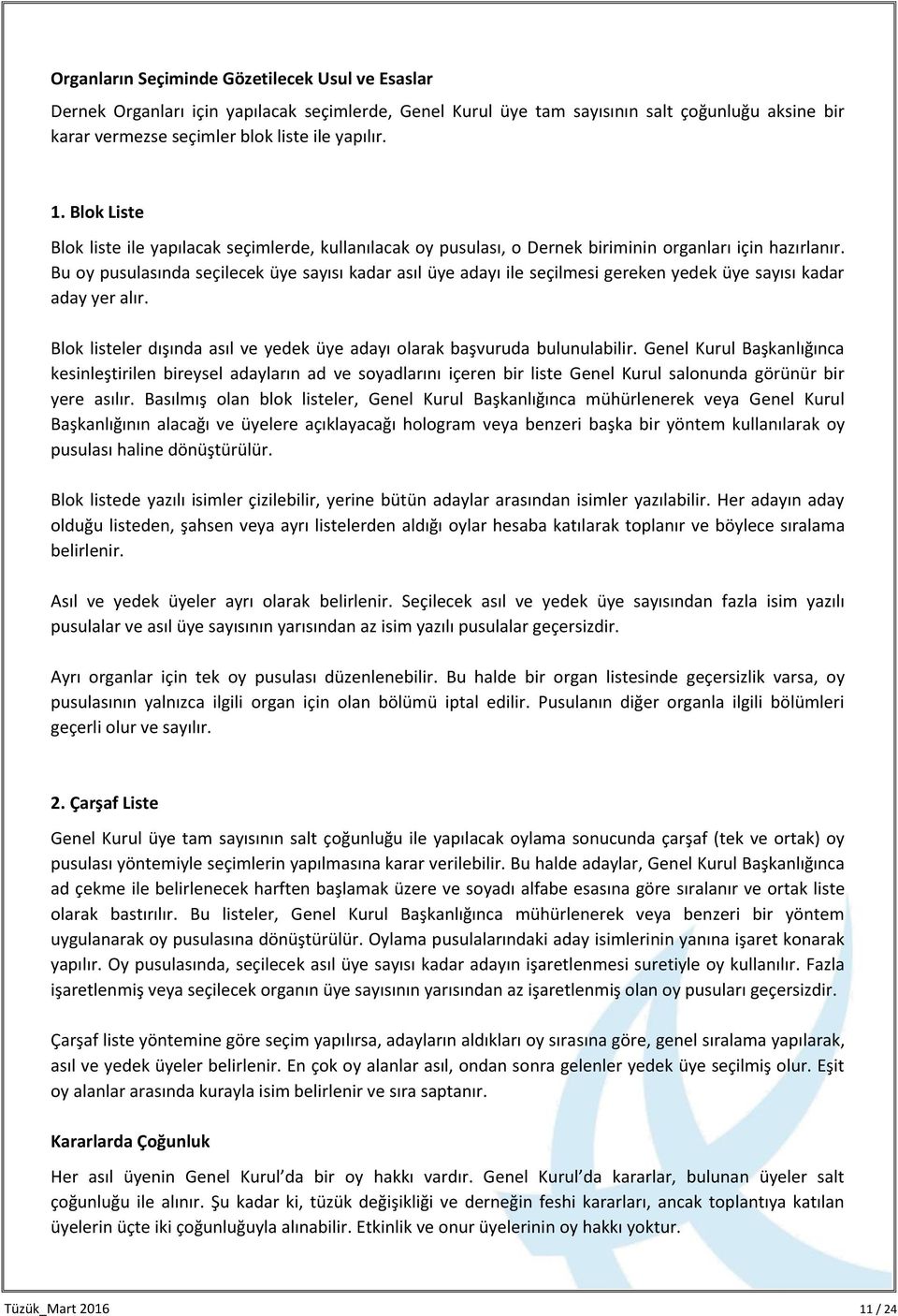 Bu oy pusulasında seçilecek üye sayısı kadar asıl üye adayı ile seçilmesi gereken yedek üye sayısı kadar aday yer alır. Blok listeler dışında asıl ve yedek üye adayı olarak başvuruda bulunulabilir.