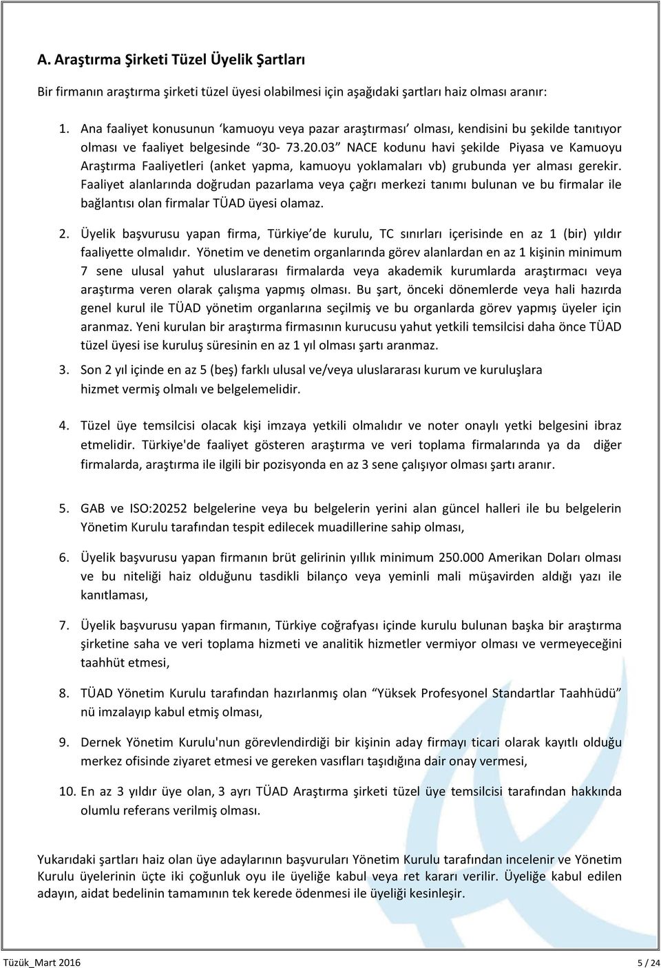 03 NACE kodunu havi şekilde Piyasa ve Kamuoyu Araştırma Faaliyetleri (anket yapma, kamuoyu yoklamaları vb) grubunda yer alması gerekir.