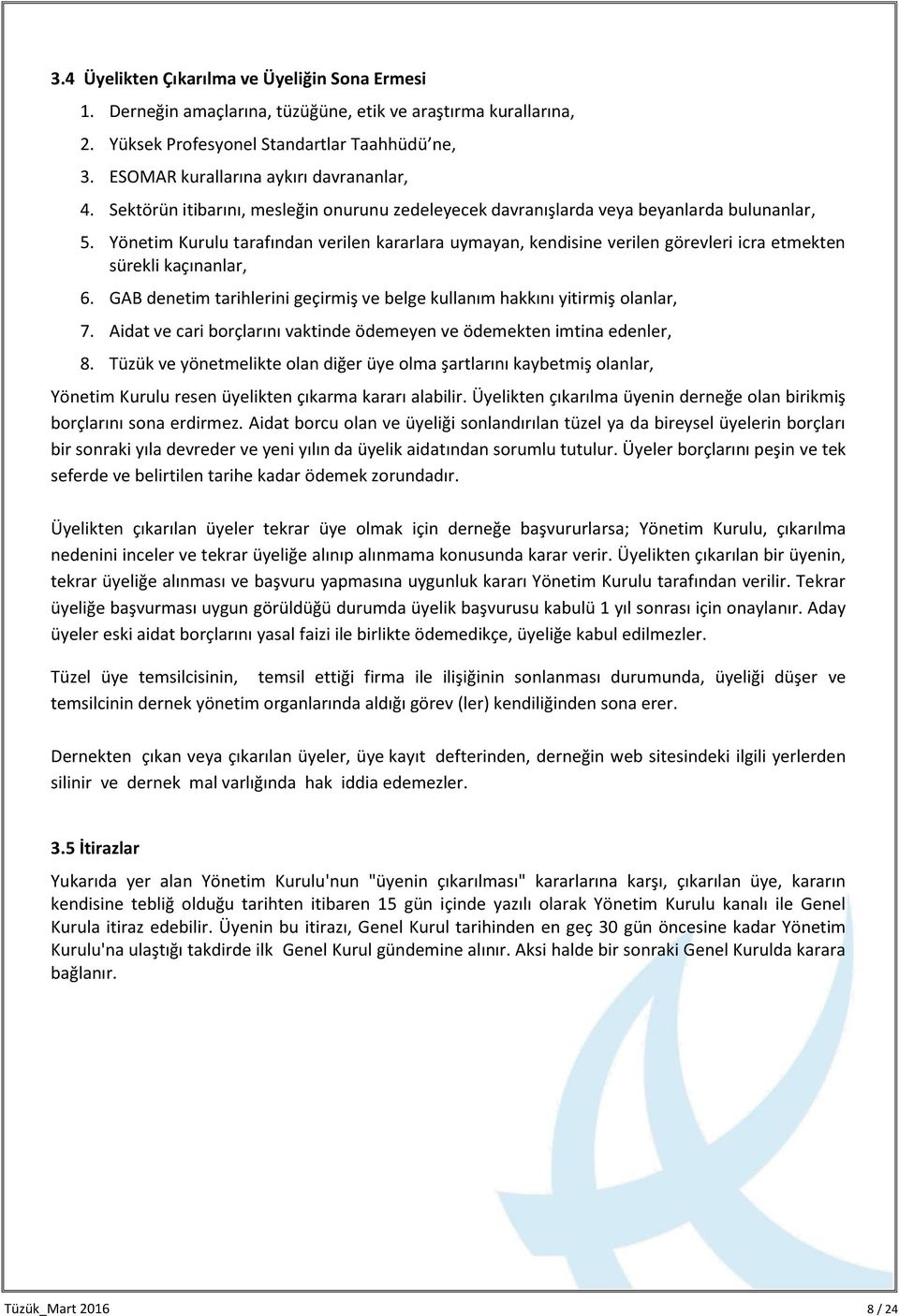 Yönetim Kurulu tarafından verilen kararlara uymayan, kendisine verilen görevleri icra etmekten sürekli kaçınanlar, 6. GAB denetim tarihlerini geçirmiş ve belge kullanım hakkını yitirmiş olanlar, 7.