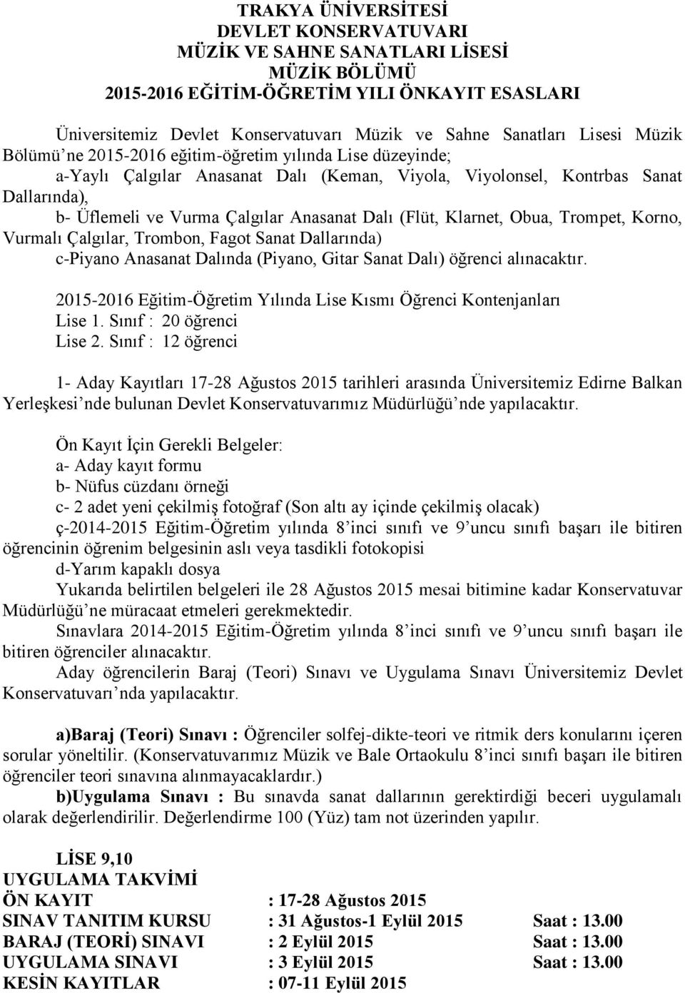 Dalı (Flüt, Klarnet, Obua, Trompet, Korno, Vurmalı Çalgılar, Trombon, Fagot Sanat Dallarında) c-piyano Anasanat Dalında (Piyano, Gitar Sanat Dalı) öğrenci alınacaktır.