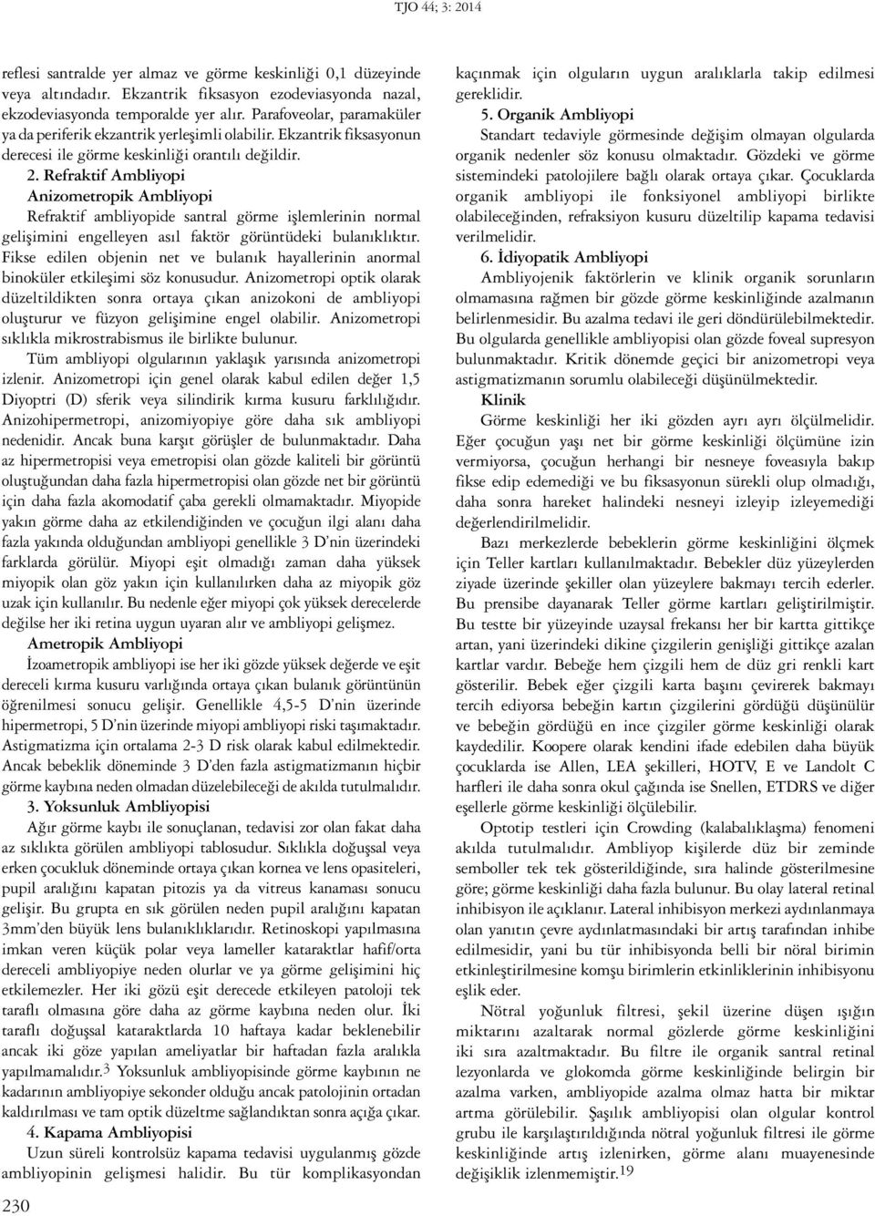 Refraktif Ambliyopi Anizometropik Ambliyopi Refraktif ambliyopide santral görme işlemlerinin normal gelişimini engelleyen asıl faktör görüntüdeki bulanıklıktır.