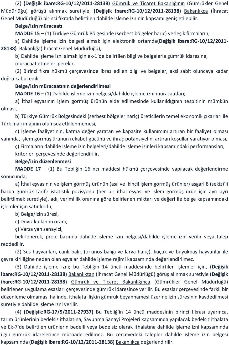 Belge/izin müracaatı MADDE 15 (1) Türkiye Gümrük Bölgesinde (serbest bölgeler hariç) yerleşik firmaların; a) Dahilde işleme izin belgesi almak için elektronik ortamda(değişik
