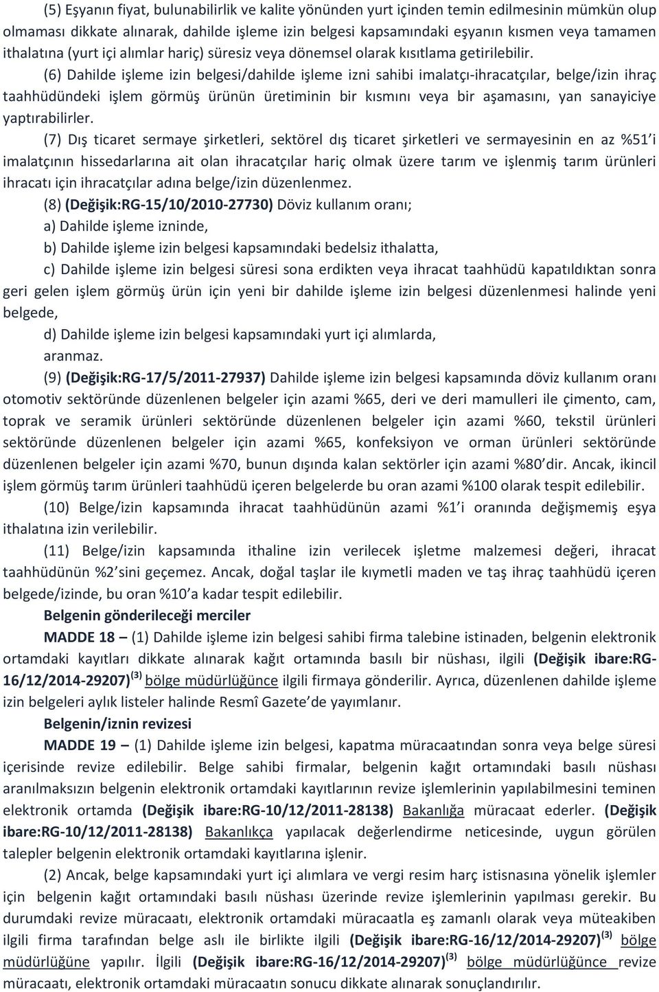 (6) Dahilde işleme izin belgesi/dahilde işleme izni sahibi imalatçı-ihracatçılar, belge/izin ihraç taahhüdündeki işlem görmüş ürünün üretiminin bir kısmını veya bir aşamasını, yan sanayiciye