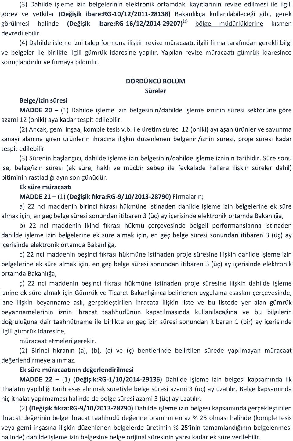 (4) Dahilde işleme izni talep formuna ilişkin revize müracaatı, ilgili firma tarafından gerekli bilgi ve belgeler ile birlikte ilgili gümrük idaresine yapılır.