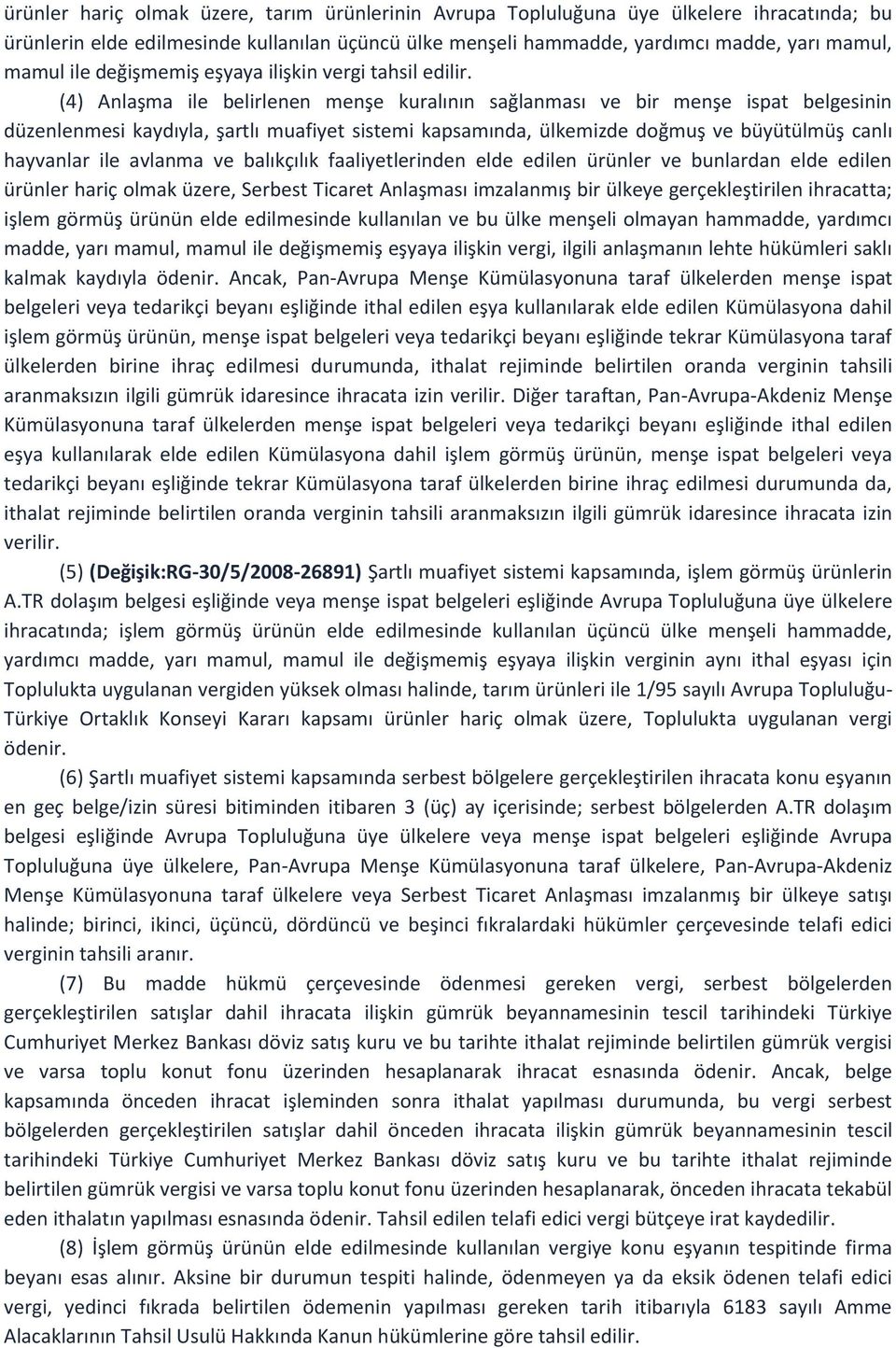 (4) Anlaşma ile belirlenen menşe kuralının sağlanması ve bir menşe ispat belgesinin düzenlenmesi kaydıyla, şartlı muafiyet sistemi kapsamında, ülkemizde doğmuş ve büyütülmüş canlı hayvanlar ile