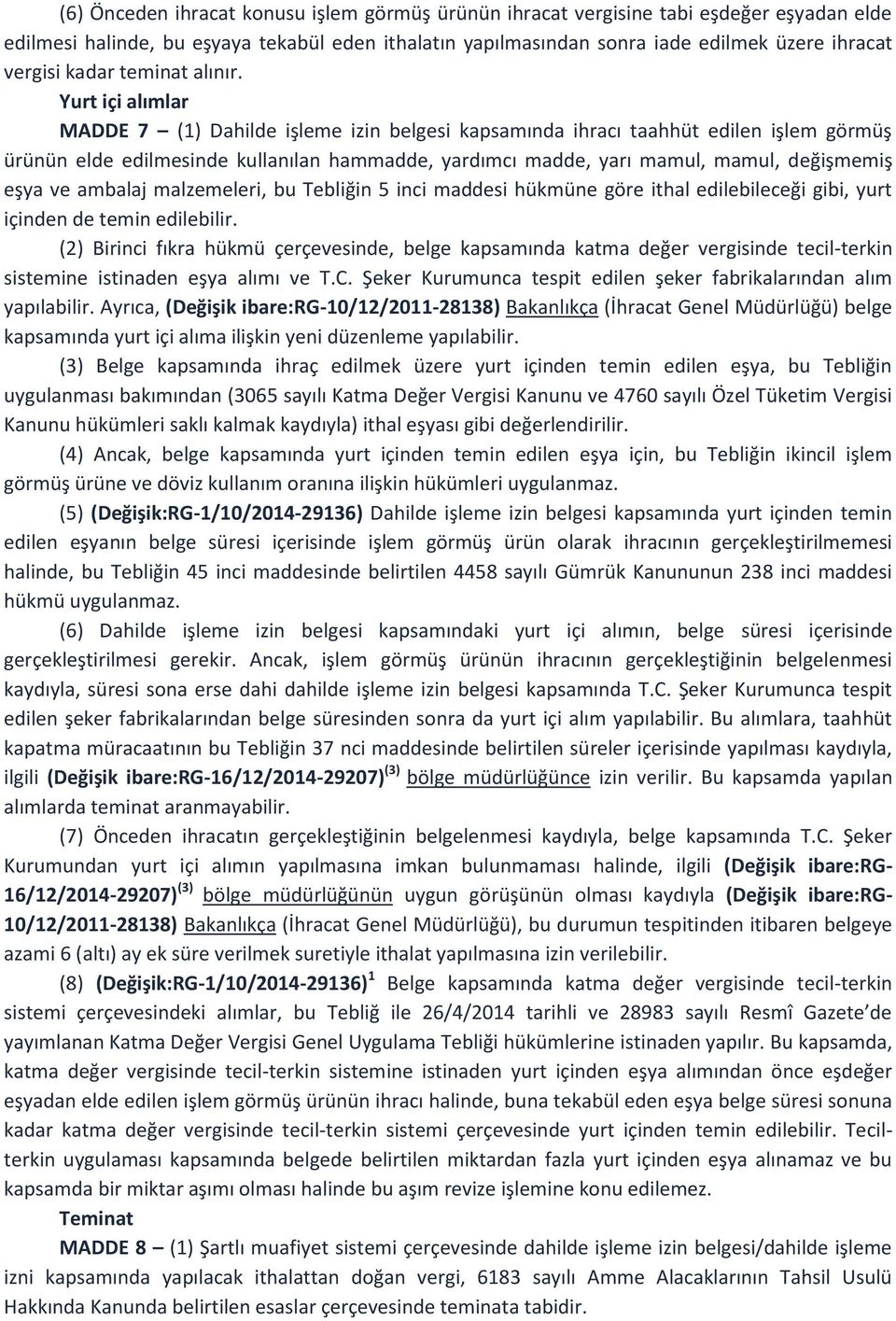 Yurt içi alımlar MADDE 7 (1) Dahilde işleme izin belgesi kapsamında ihracı taahhüt edilen işlem görmüş ürünün elde edilmesinde kullanılan hammadde, yardımcı madde, yarı mamul, mamul, değişmemiş eşya