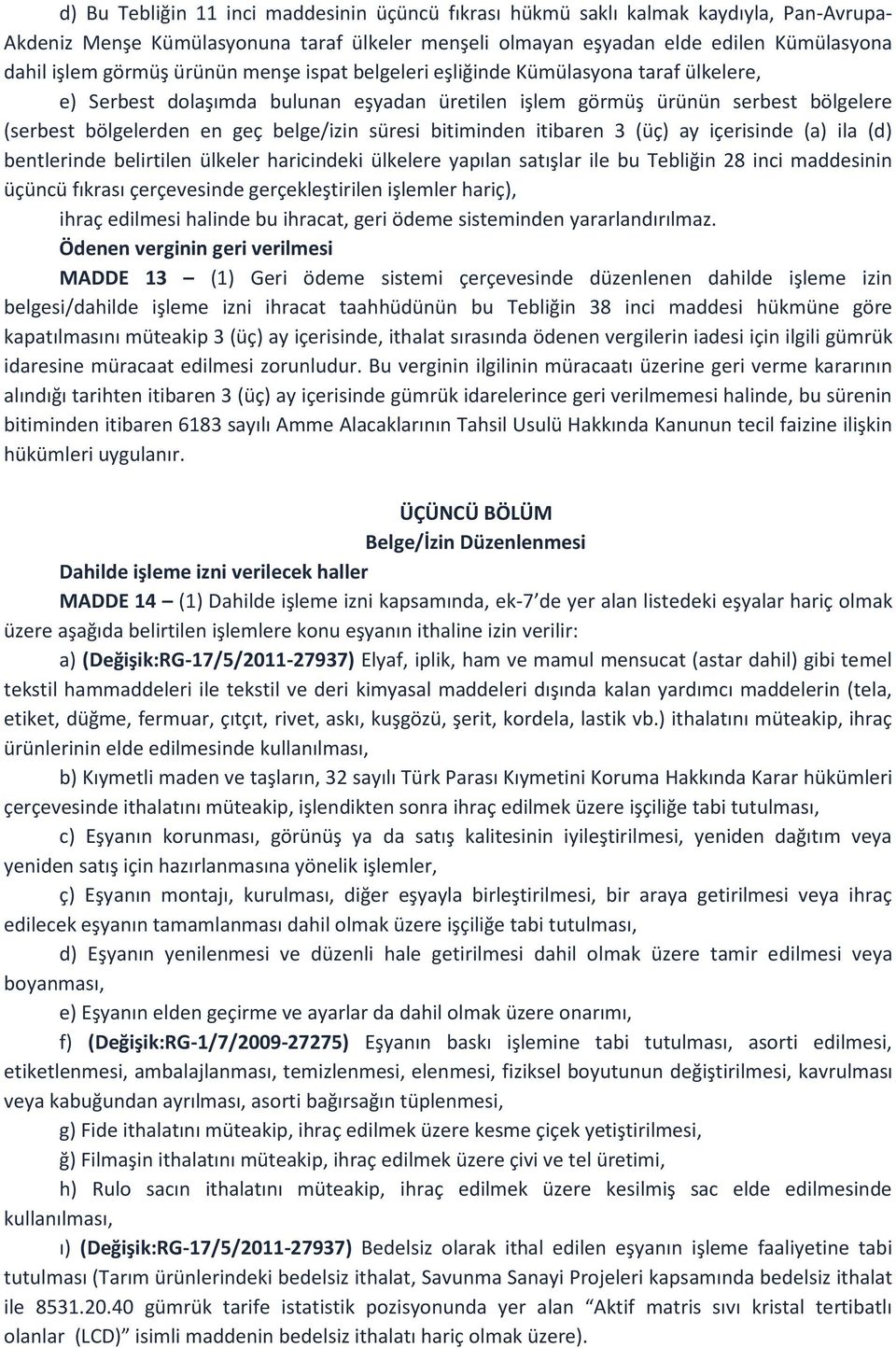 bitiminden itibaren 3 (üç) ay içerisinde (a) ila (d) bentlerinde belirtilen ülkeler haricindeki ülkelere yapılan satışlar ile bu Tebliğin 28 inci maddesinin üçüncü fıkrası çerçevesinde