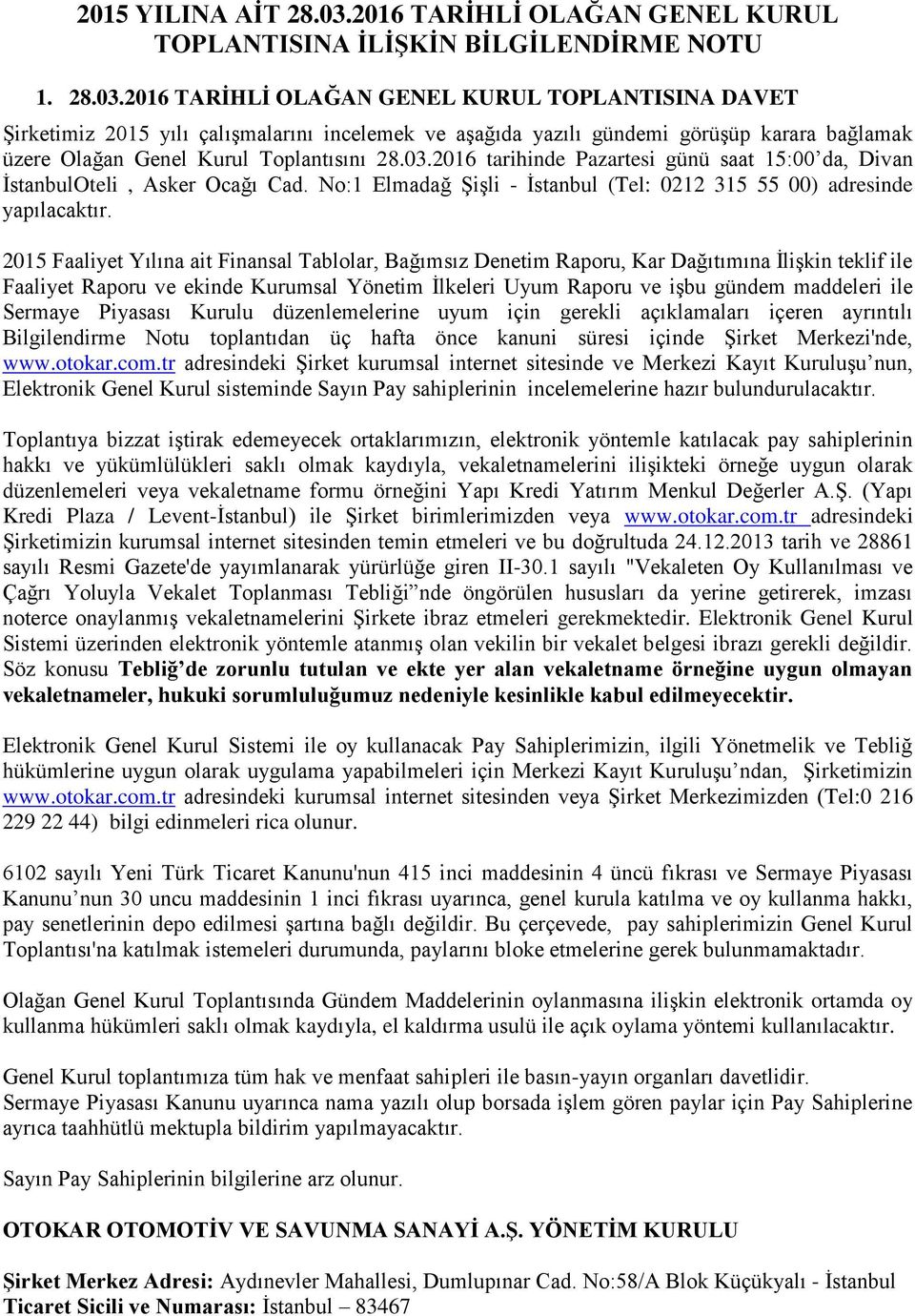 2016 TARİHLİ OLAĞAN GENEL KURUL TOPLANTISINA DAVET Şirketimiz 2015 yılı çalışmalarını incelemek ve aşağıda yazılı gündemi görüşüp karara bağlamak üzere Olağan Genel Kurul Toplantısını 28.03.