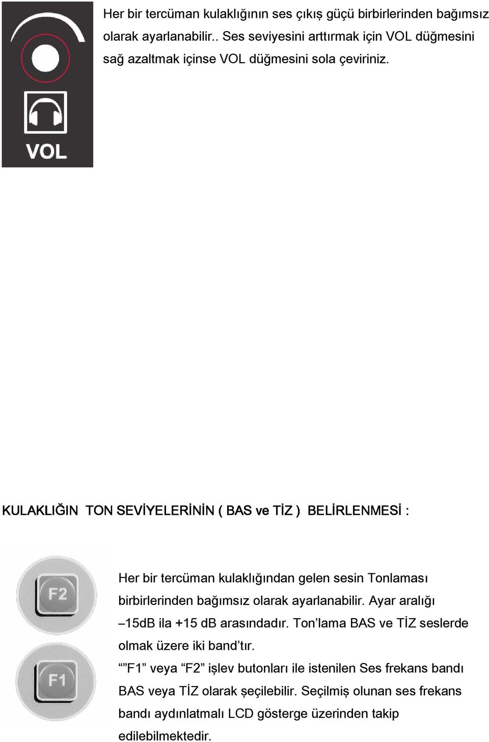 KULAKLIĞIN TON SEVİYELERİNİN ( BAS ve TİZ ) BELİRLENMESİ : Her bir tercüman kulaklığından gelen sesin Tonlaması birbirlerinden bağımsız olarak ayarlanabilir.